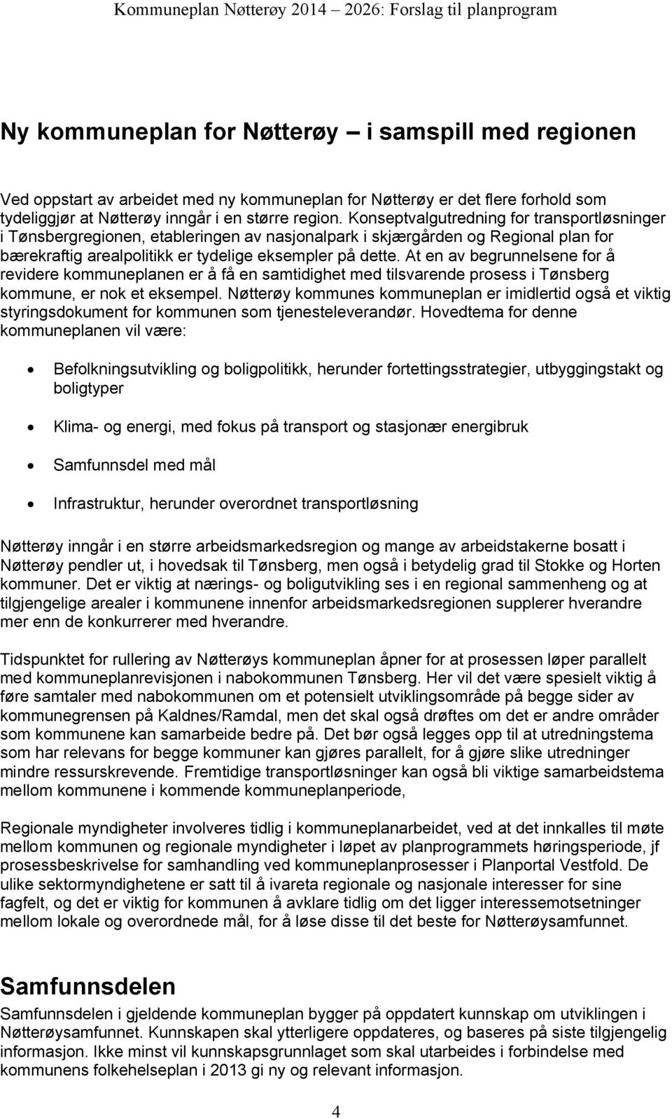 Konseptvalgutredning for transportløsninger i Tønsbergregionen, etableringen av nasjonalpark i skjærgården og Regional plan for bærekraftig arealpolitikk er tydelige eksempler på dette.