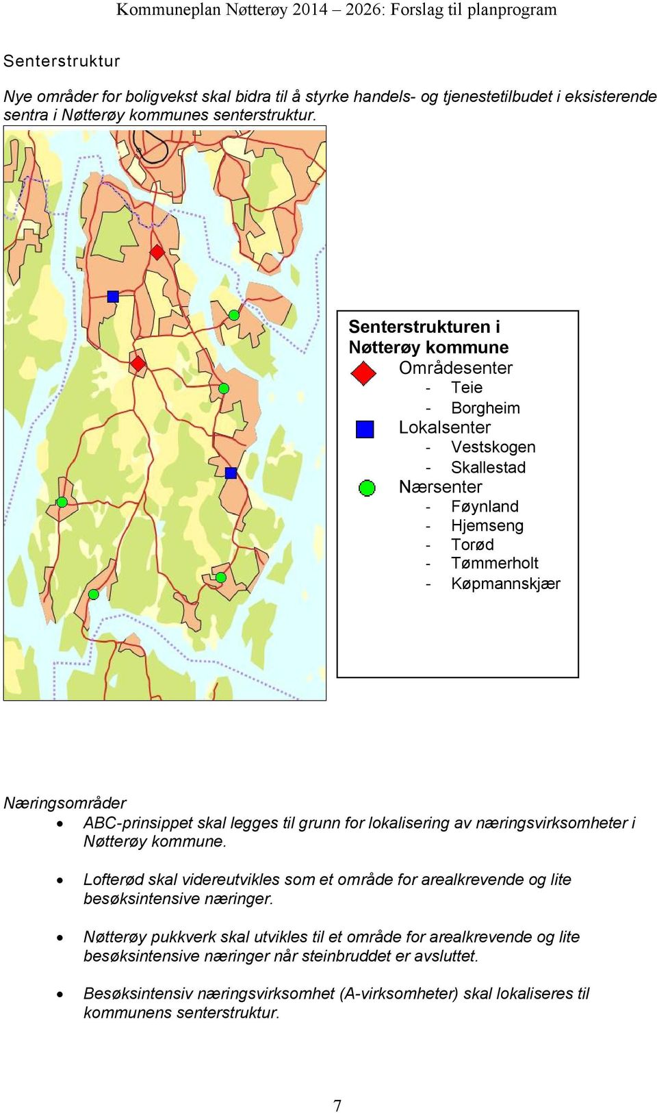 Senterstrukturen i Nøtterøy kommune Områdesenter - Teie - Borgheim Lokalsenter - Vestskogen - Skallestad Nærsenter - Føynland - Hjemseng - Torød - Tømmerholt - Køpmannskjær Næringsområder