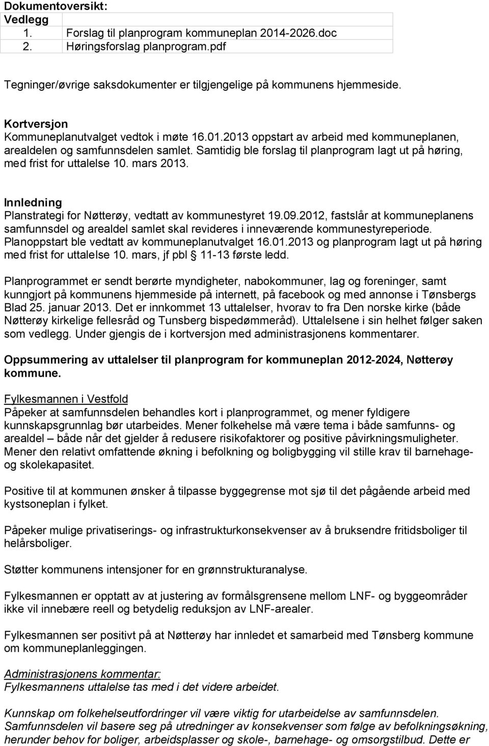 Samtidig ble forslag til planprogram lagt ut på høring, med frist for uttalelse 10. mars 2013. Innledning Planstrategi for Nøtterøy, vedtatt av kommunestyret 19.09.