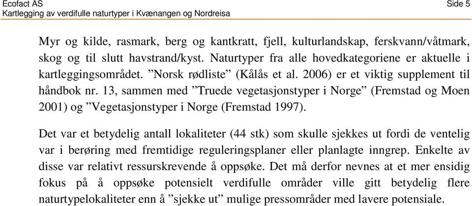 13, sammen med Truede vegetasjonstyper i Norge (Fremstad og Moen 2001) og Vegetasjonstyper i Norge (Fremstad 1997).