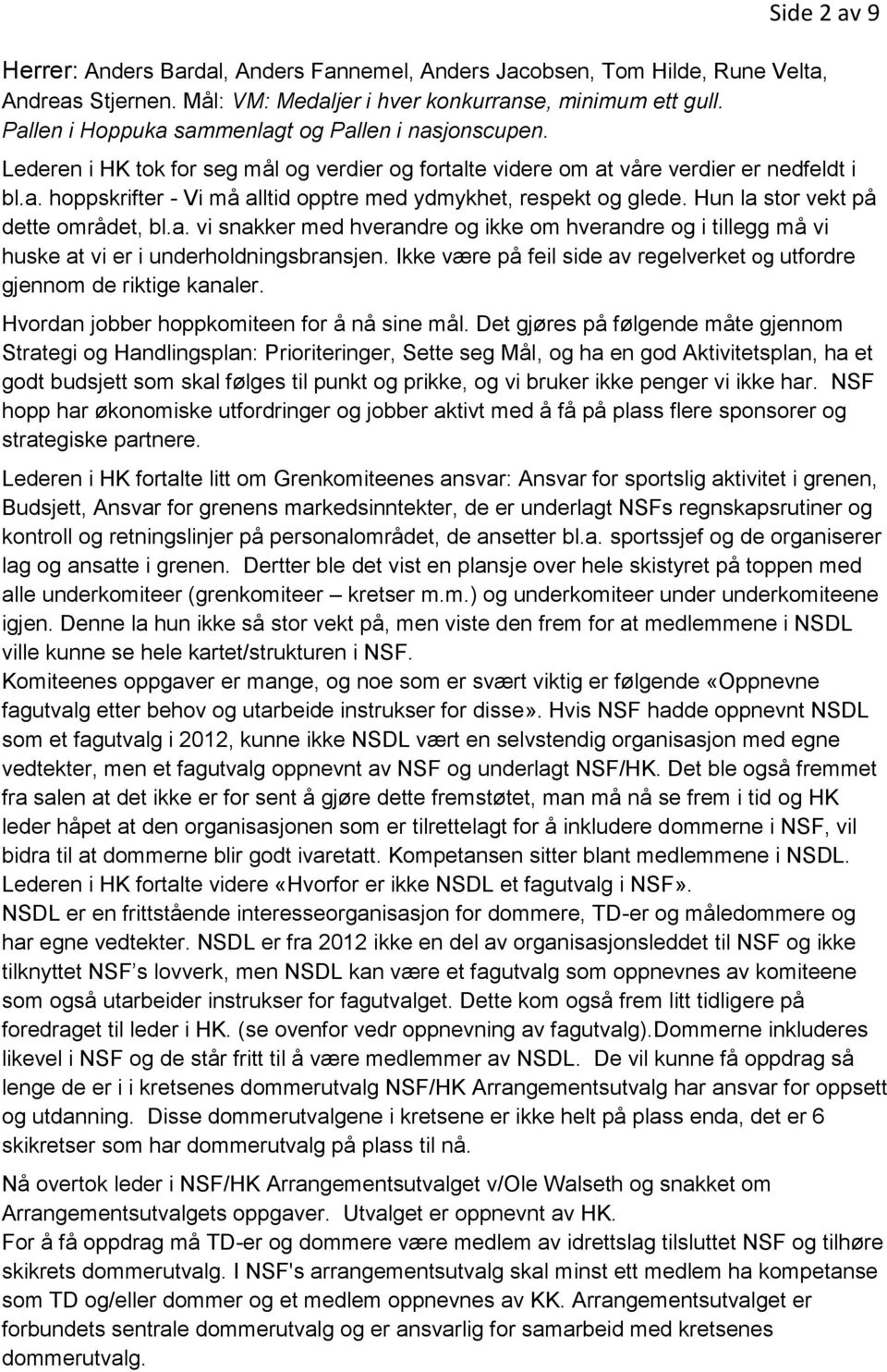 Hun la stor vekt på dette området, bl.a. vi snakker med hverandre og ikke om hverandre og i tillegg må vi huske at vi er i underholdningsbransjen.