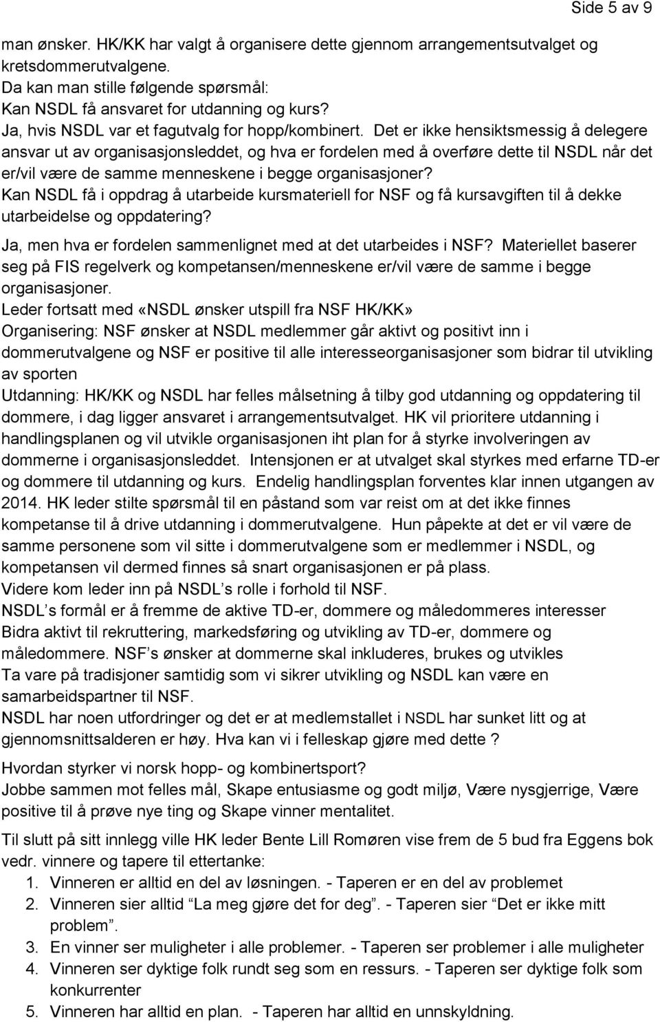 Det er ikke hensiktsmessig å delegere ansvar ut av organisasjonsleddet, og hva er fordelen med å overføre dette til NSDL når det er/vil være de samme menneskene i begge organisasjoner?