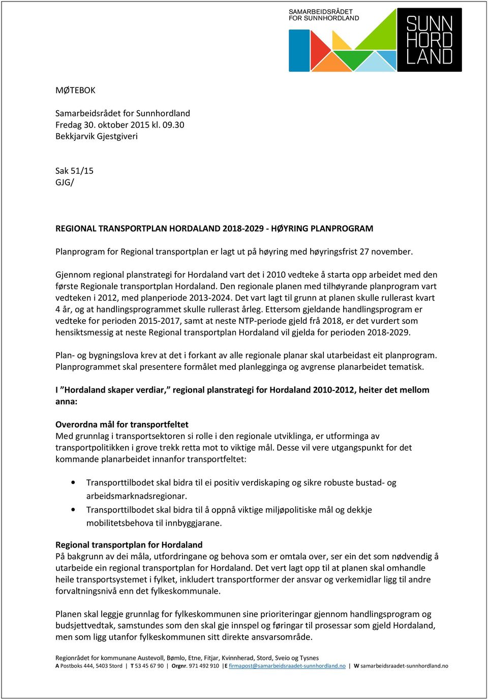 Gjennom regional planstrategi for Hordaland vart det i 2010 vedteke å starta opp arbeidet med den første Regionale transportplan Hordaland.