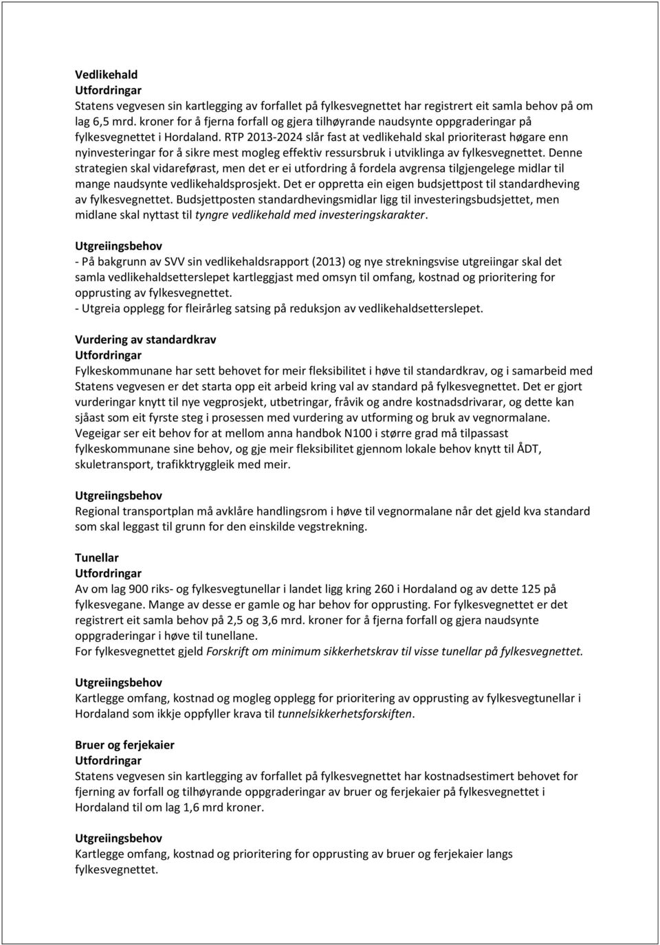 RTP 2013-2024 slår fast at vedlikehald skal prioriterast høgare enn nyinvesteringar for å sikre mest mogleg effektiv ressursbruk i utviklinga av fylkesvegnettet.