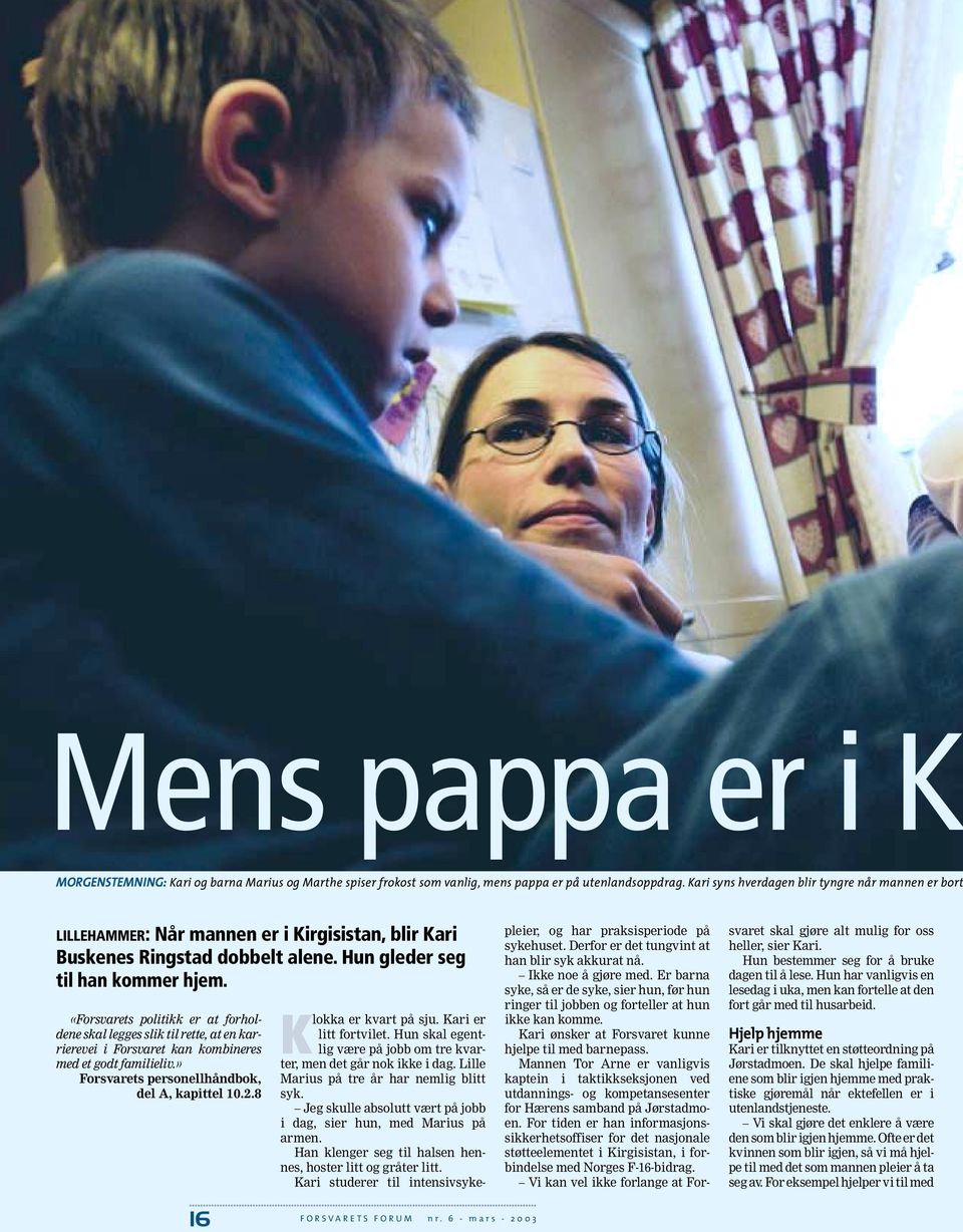 «Forsvarets politikk er at forholdene skal legges slik til rette, at en karrierevei i Forsvaret kan kombineres med et godt familieliv.» Forsvarets personellhåndbok, del A, kapittel 10.2.