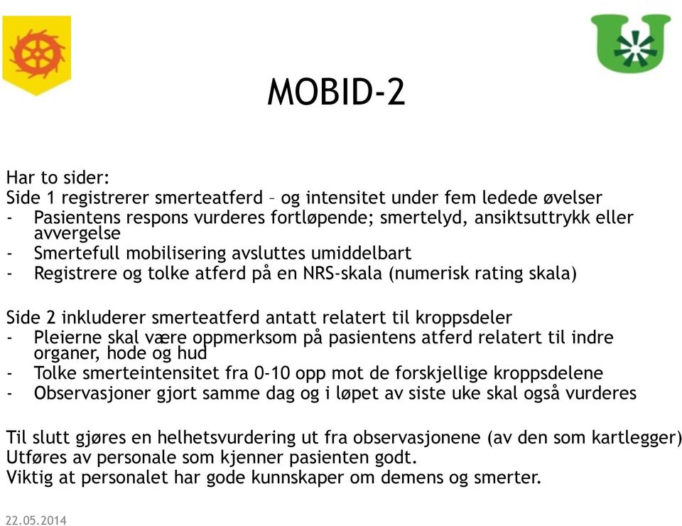 oppmerksom på pasientens atferd relatert til indre organer, hode og hud - Tolke smerteintensitet fra 0-10 opp mot de forskjellige kroppsdelene - Observasjoner gjort samme dag og i løpet av siste