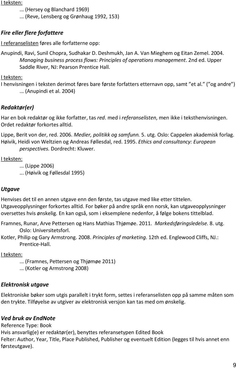 I henvisningen i teksten derimot føres bare første forfatters etternavn opp, samt et al. ( og andre )... (Anupindi et al. 2004) Redaktør(er) Har en bok redaktør og ikke forfatter, tas red.