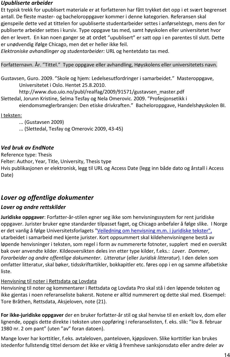 Type oppgave tas med, samt høyskolen eller universitetet hvor den er levert. En kan noen ganger se at ordet upublisert er satt opp i en parentes til slutt.