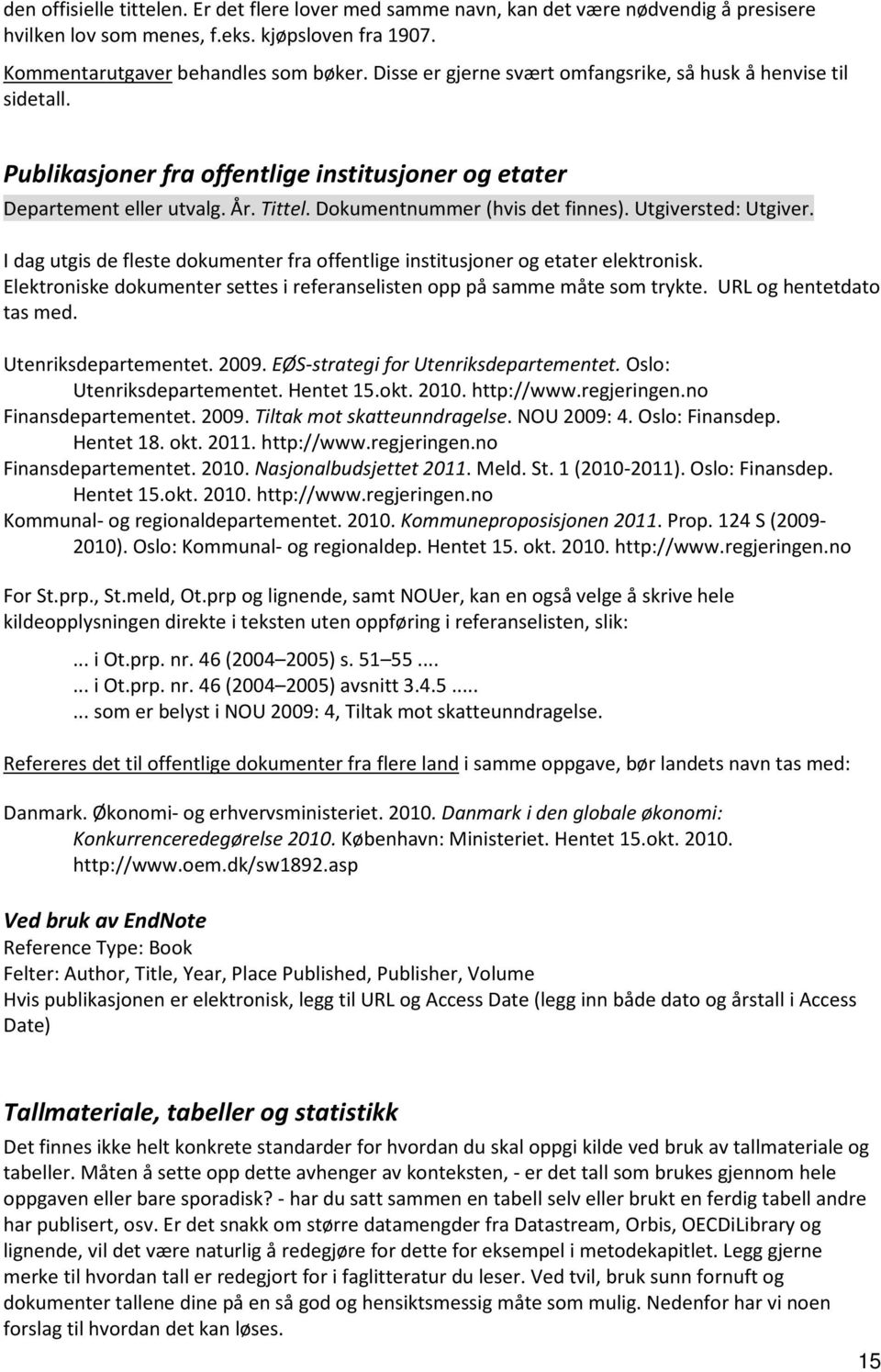 Utgiversted: Utgiver. I dag utgis de fleste dokumenter fra offentlige institusjoner og etater elektronisk. Elektroniske dokumenter settes i referanselisten opp på samme måte som trykte.