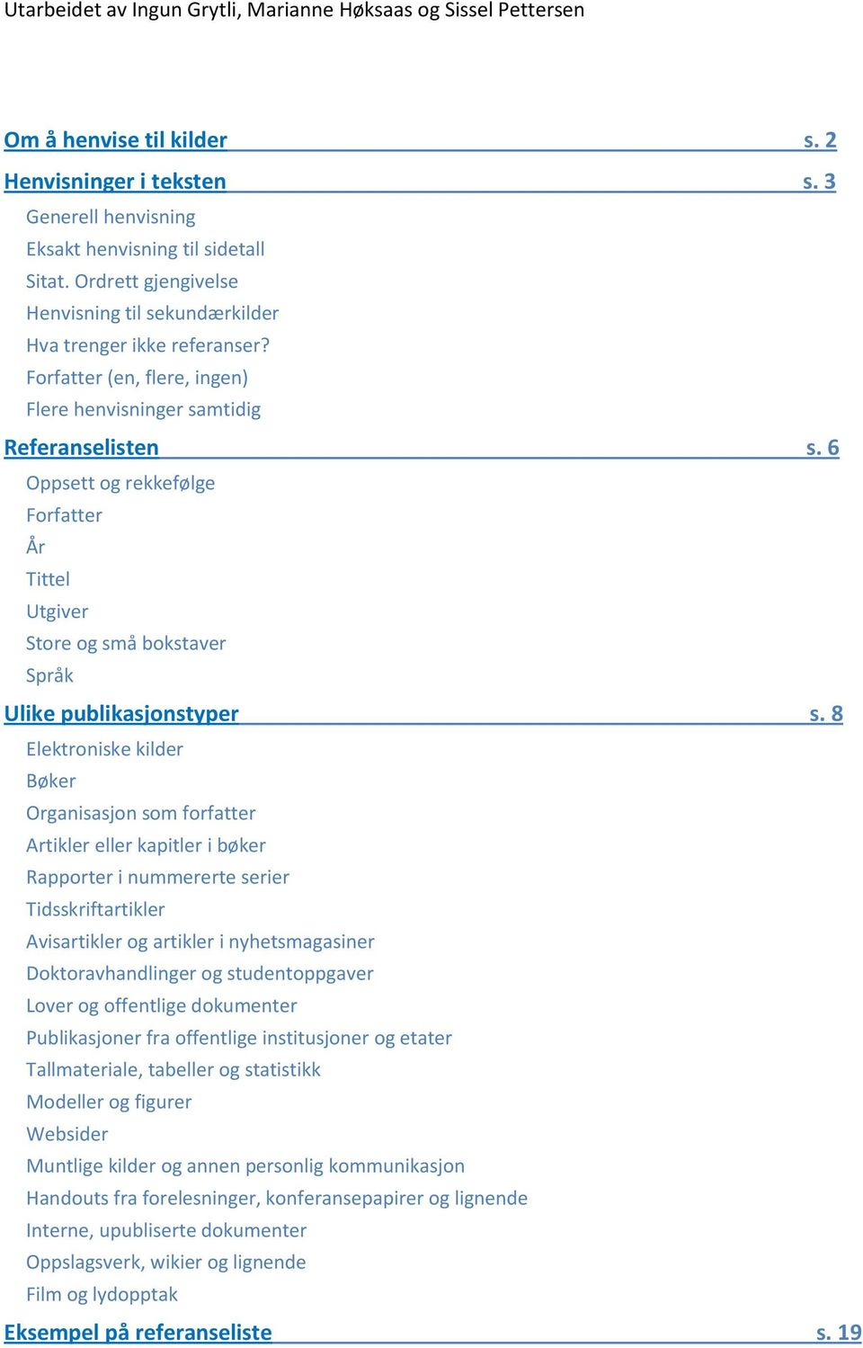 6 Oppsett og rekkefølge Forfatter År Tittel Utgiver Store og små bokstaver Språk Ulike publikasjonstyper s.