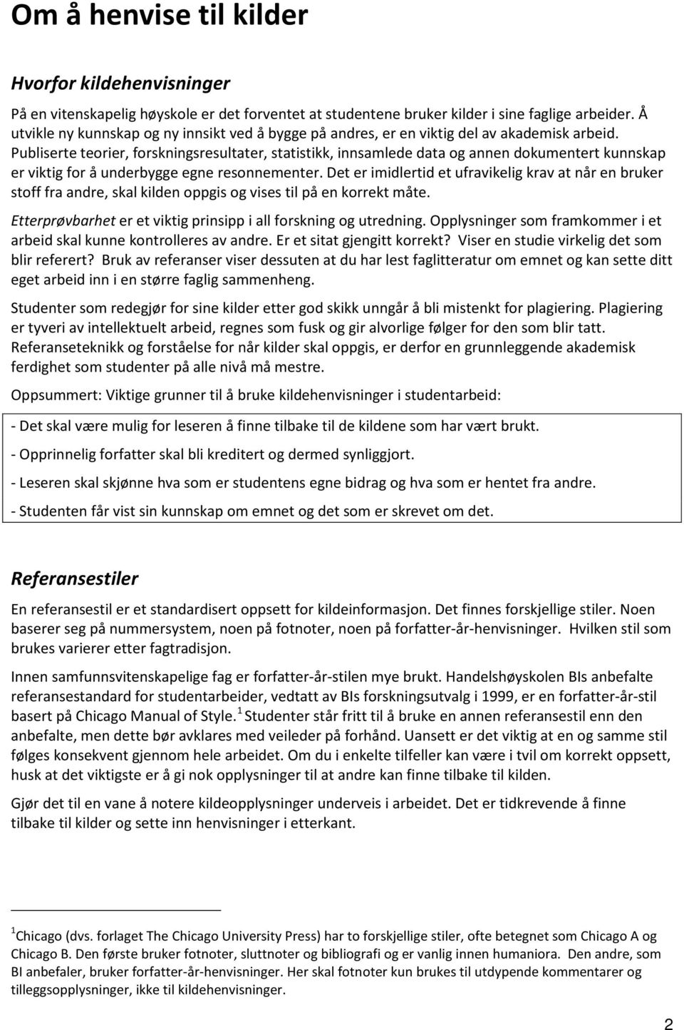 Publiserte teorier, forskningsresultater, statistikk, innsamlede data og annen dokumentert kunnskap er viktig for å underbygge egne resonnementer.