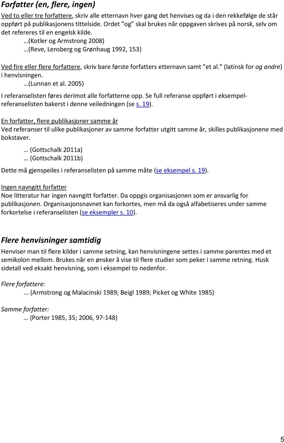 (Kotler og Armstrong 2008) (Reve, Lensberg og Grønhaug 1992, 153) Ved fire eller flere forfattere, skriv bare første forfatters etternavn samt et al. (latinsk for og andre) i henvisningen.