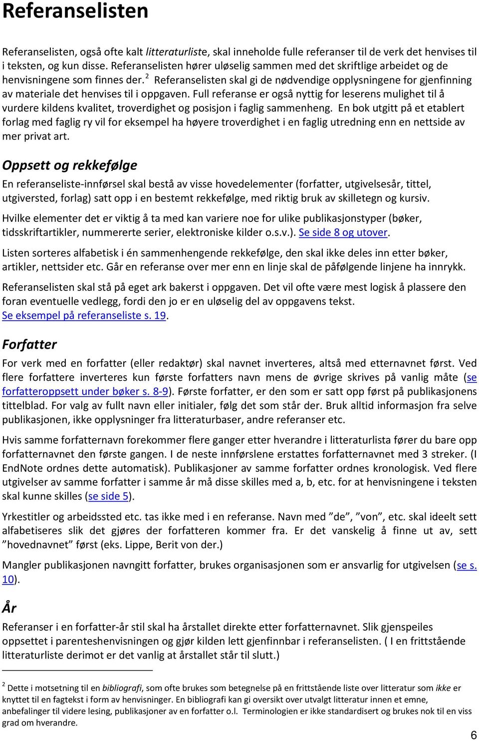 2 Referanselisten skal gi de nødvendige opplysningene for gjenfinning av materiale det henvises til i oppgaven.