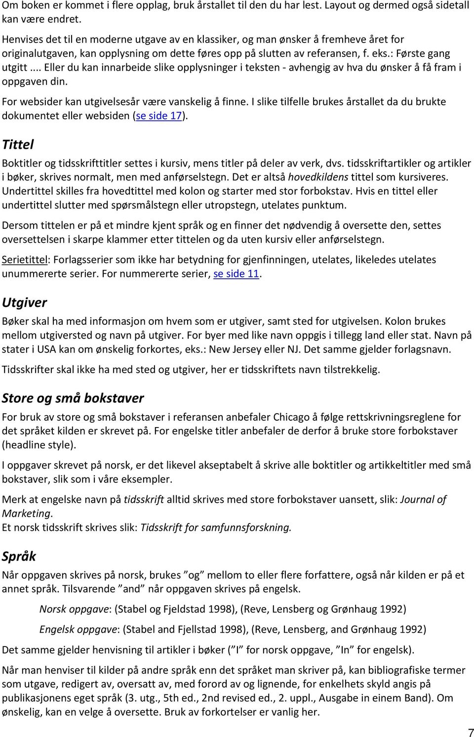 .. Eller du kan innarbeide slike opplysninger i teksten - avhengig av hva du ønsker å få fram i oppgaven din. For websider kan utgivelsesår være vanskelig å finne.