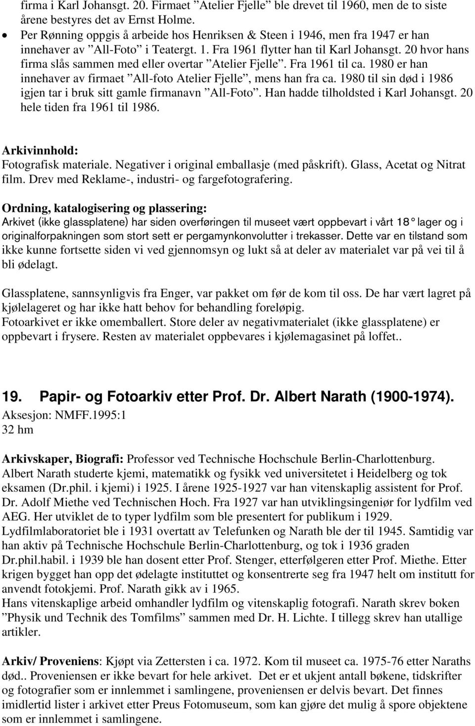 20 hvor hans firma slås sammen med eller overtar Atelier Fjelle. Fra 1961 til ca. 1980 er han innehaver av firmaet All-foto Atelier Fjelle, mens han fra ca.