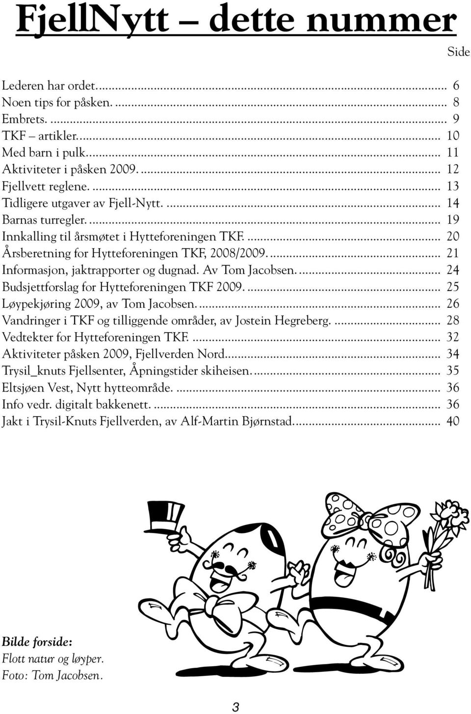 .. 21 Informasjon, jaktrapporter og dugnad. Av Tom Jacobsen... 24 Budsjettforslag for Hytteforeningen TKF 2009... 25 Løypekjøring 2009, av Tom Jacobsen.