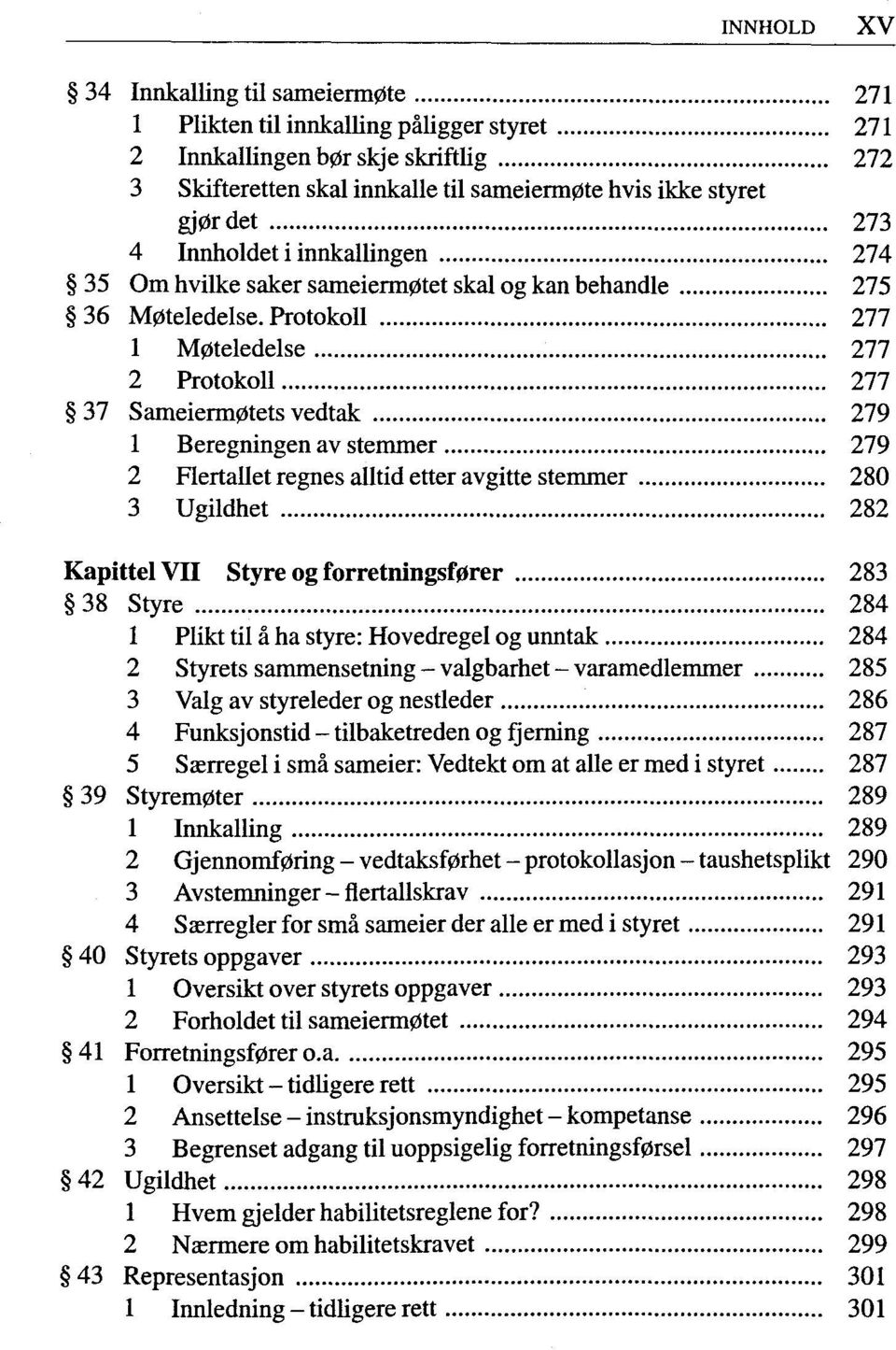 Protokoll 277 1 M0teledelse 277 2 Protokoll 277 37 Sameierm0tets vedtak 279 1 Beregningen av Stemmer 279 2 Flertallet regnes alltid etter avgitte stemmer 280 3 Ugildhet 282 Kapittel VII Styre og