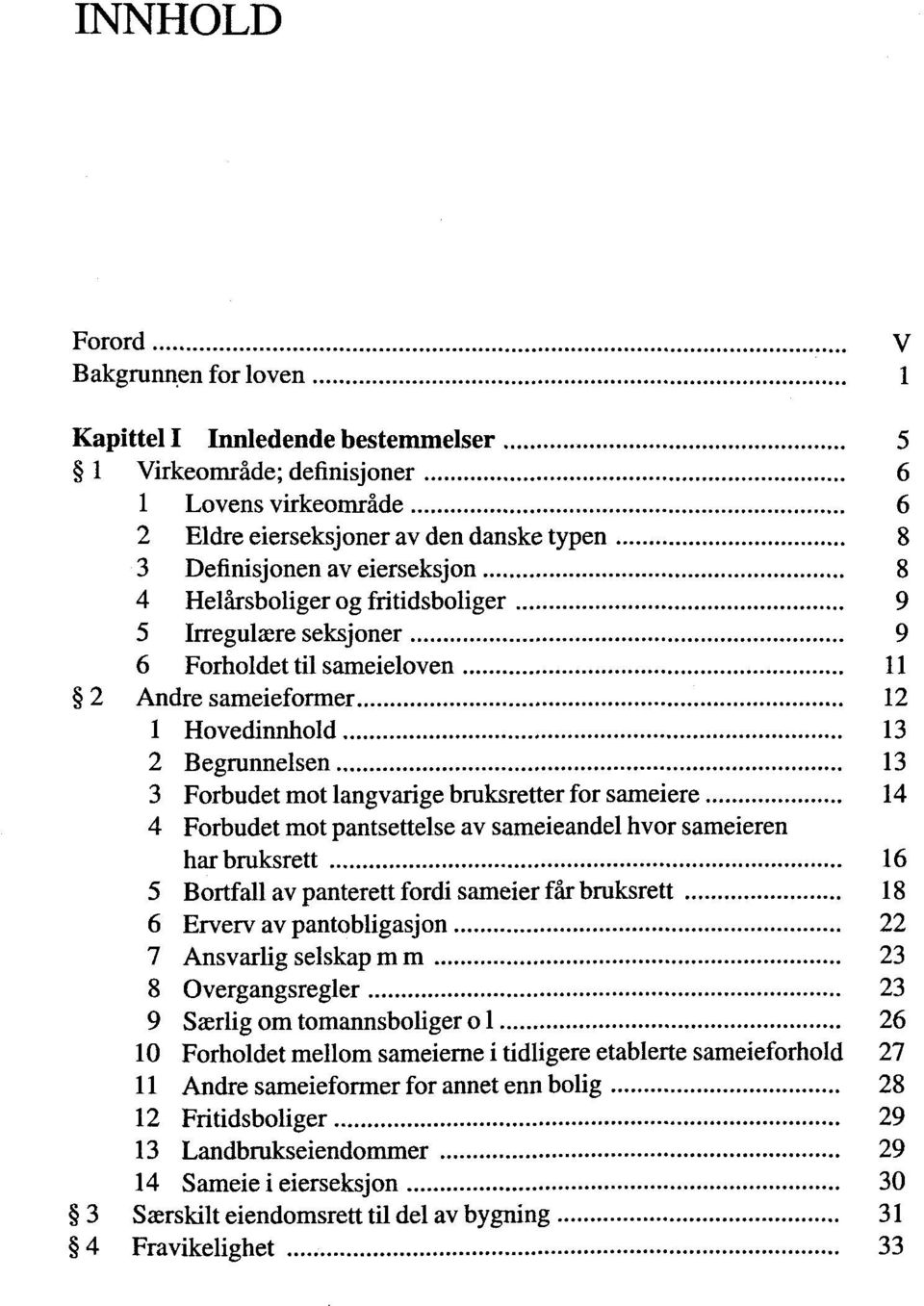 sameiere 14 4 Forbudet mot pantsettelse av sameieandel hvor sameieren harbruksrett 16 5 Bortfallavpanterettfordisameierfärbruksrett 18 6 Erverv av pantobligasjon 22 7 Ansvarlig selskap m m 23 8