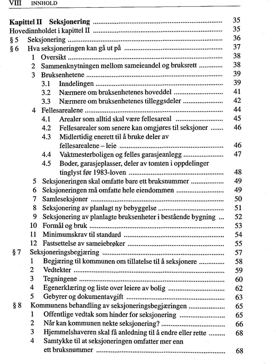 2 Fellesarealer som senere kan omgj0res til seksjoner 46 4.3 Midlertidig enerett til ä bruke deler av fellesarealene - leie 46 4.4 Vaktmesterboligen og feiles garasjeanlegg 47 4.