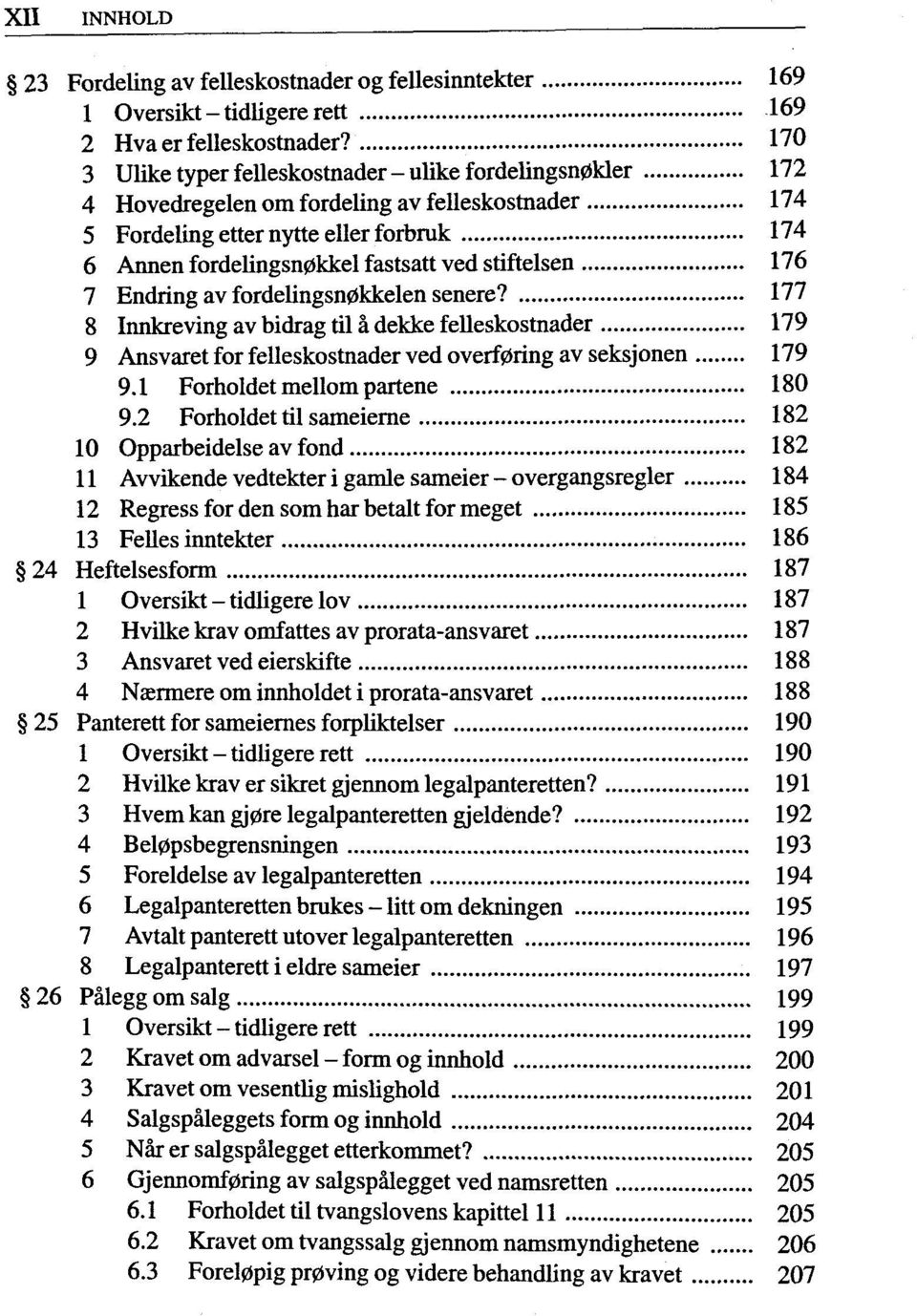 stifteisen 176 7 Endring av fordelingsn0kkelen senere? 177 8 Innkreving av bidrag til ä dekke felleskostnader 179 9 Ansvaret for felleskostnader ved overf0ring av seksjonen 179 9.