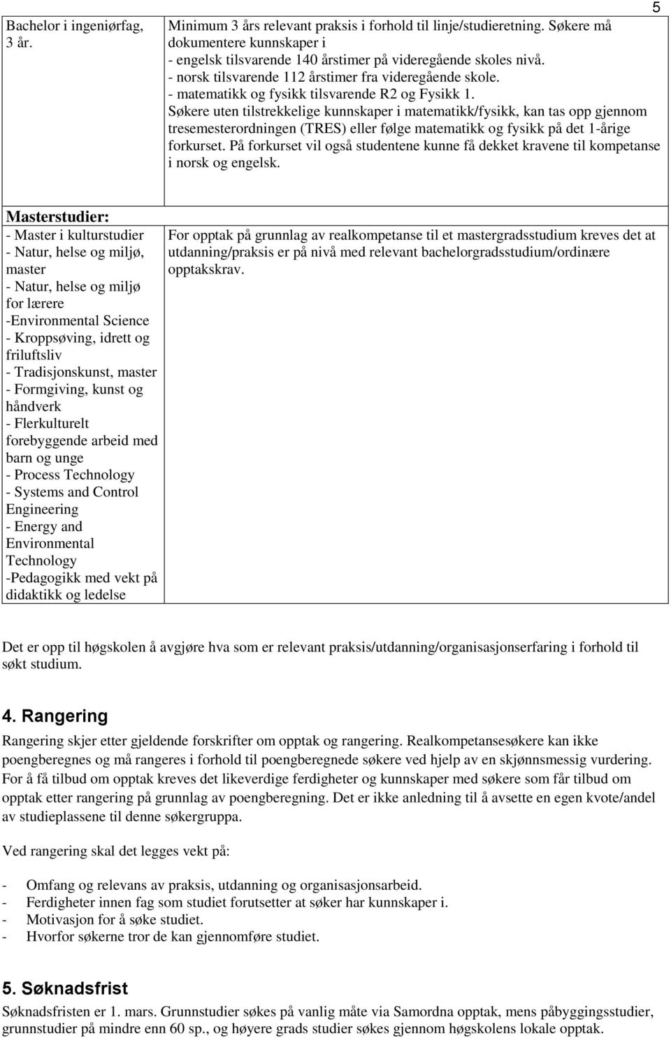 Søkere uten tilstrekkelige kunnskaper i matematikk/fysikk, kan tas opp gjennom tresemesterordningen (TRES) eller følge matematikk og fysikk på det 1-årige forkurset.