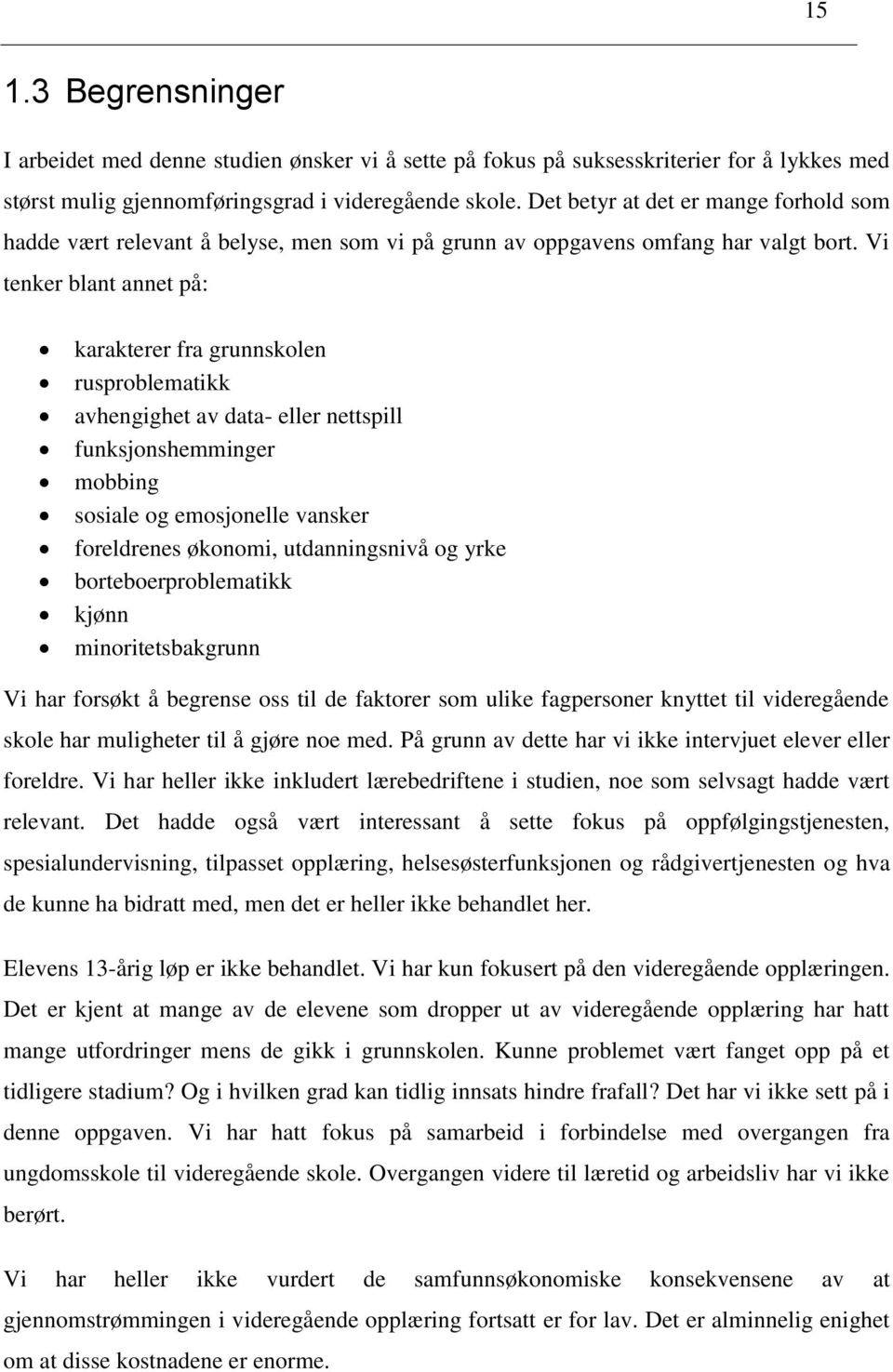 Vi tenker blant annet på: karakterer fra grunnskolen rusproblematikk avhengighet av data- eller nettspill funksjonshemminger mobbing sosiale og emosjonelle vansker foreldrenes økonomi, utdanningsnivå