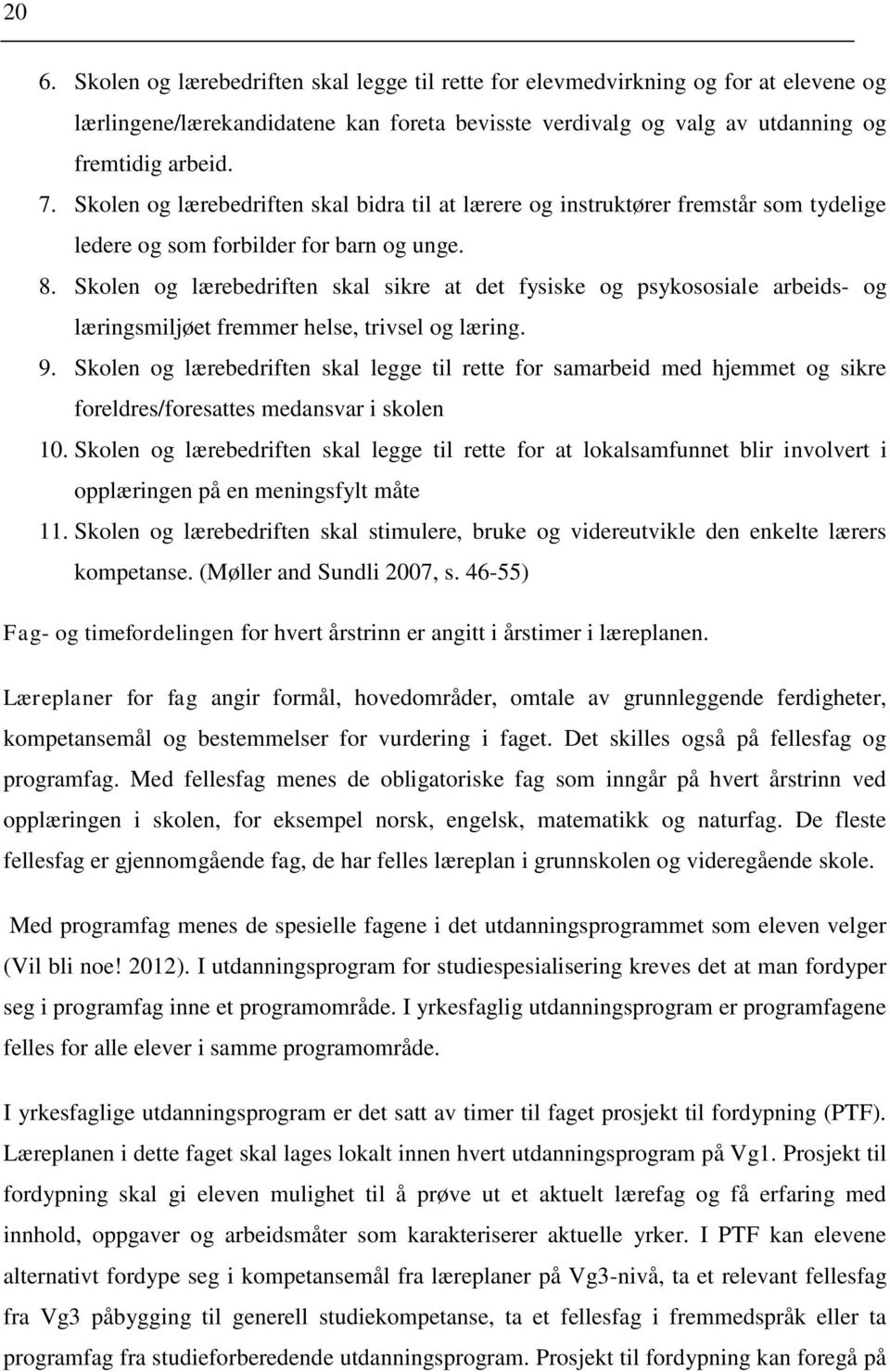 Skolen og lærebedriften skal sikre at det fysiske og psykososiale arbeids- og læringsmiljøet fremmer helse, trivsel og læring. 9.