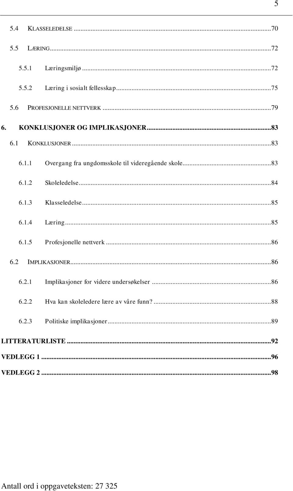 .. 85 6.1.4 Læring... 85 6.1.5 Profesjonelle nettverk... 86 6.2 IMPLIKASJONER... 86 6.2.1 Implikasjoner for videre undersøkelser... 86 6.2.2 Hva kan skoleledere lære av våre funn?