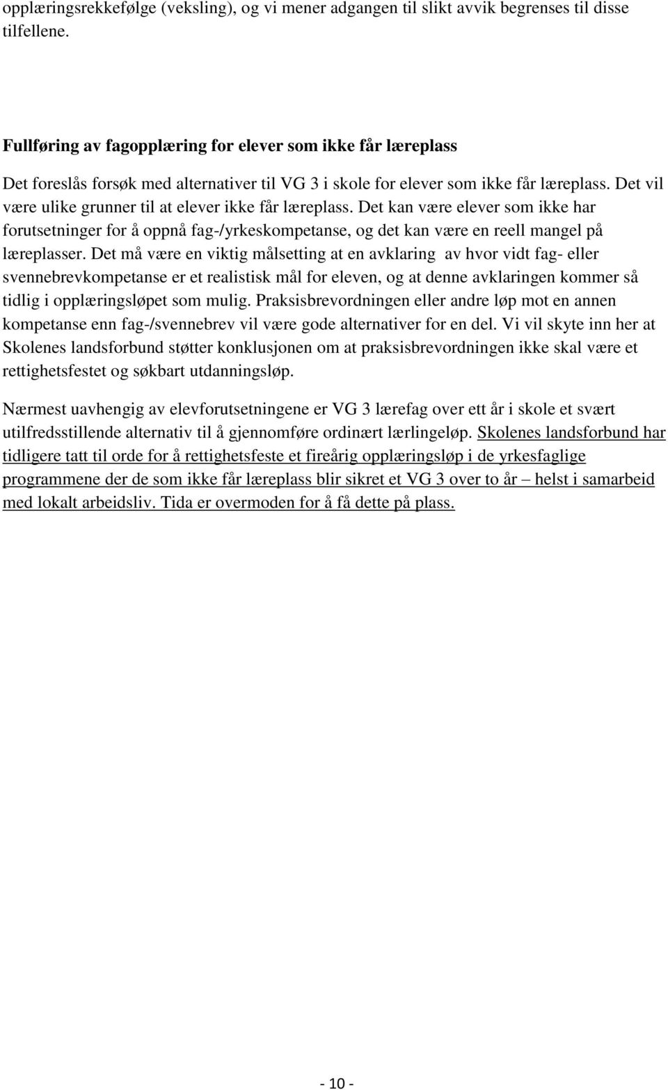 Det vil være ulike grunner til at elever ikke får læreplass. Det kan være elever som ikke har forutsetninger for å oppnå fag-/yrkeskompetanse, og det kan være en reell mangel på læreplasser.