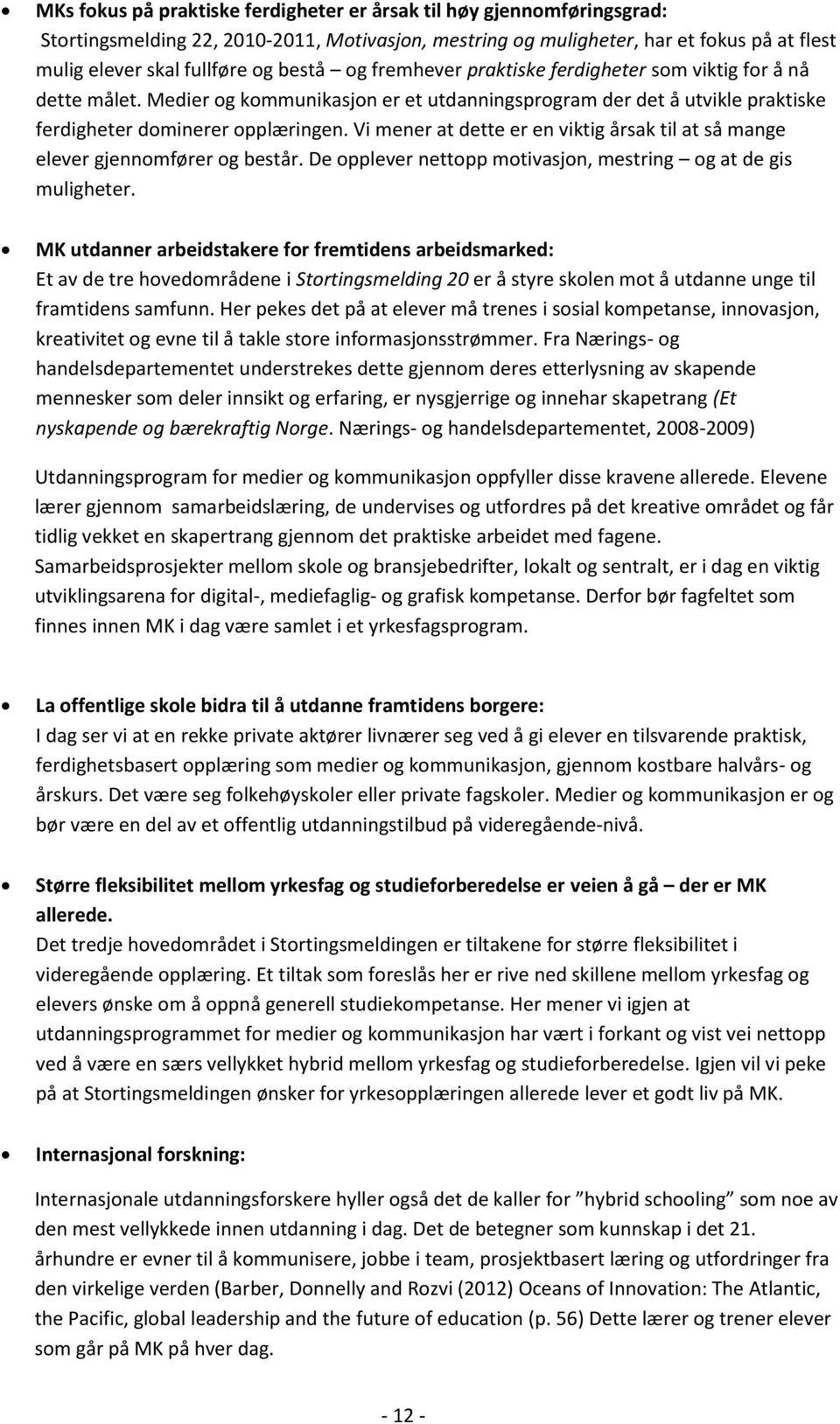 Vi mener at dette er en viktig årsak til at så mange elever gjennomfører og består. De opplever nettopp motivasjon, mestring og at de gis muligheter.