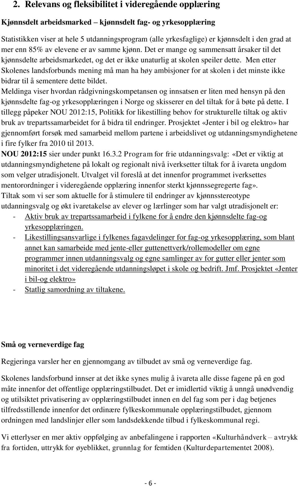 Men etter Skolenes landsforbunds mening må man ha høy ambisjoner for at skolen i det minste ikke bidrar til å sementere dette bildet.