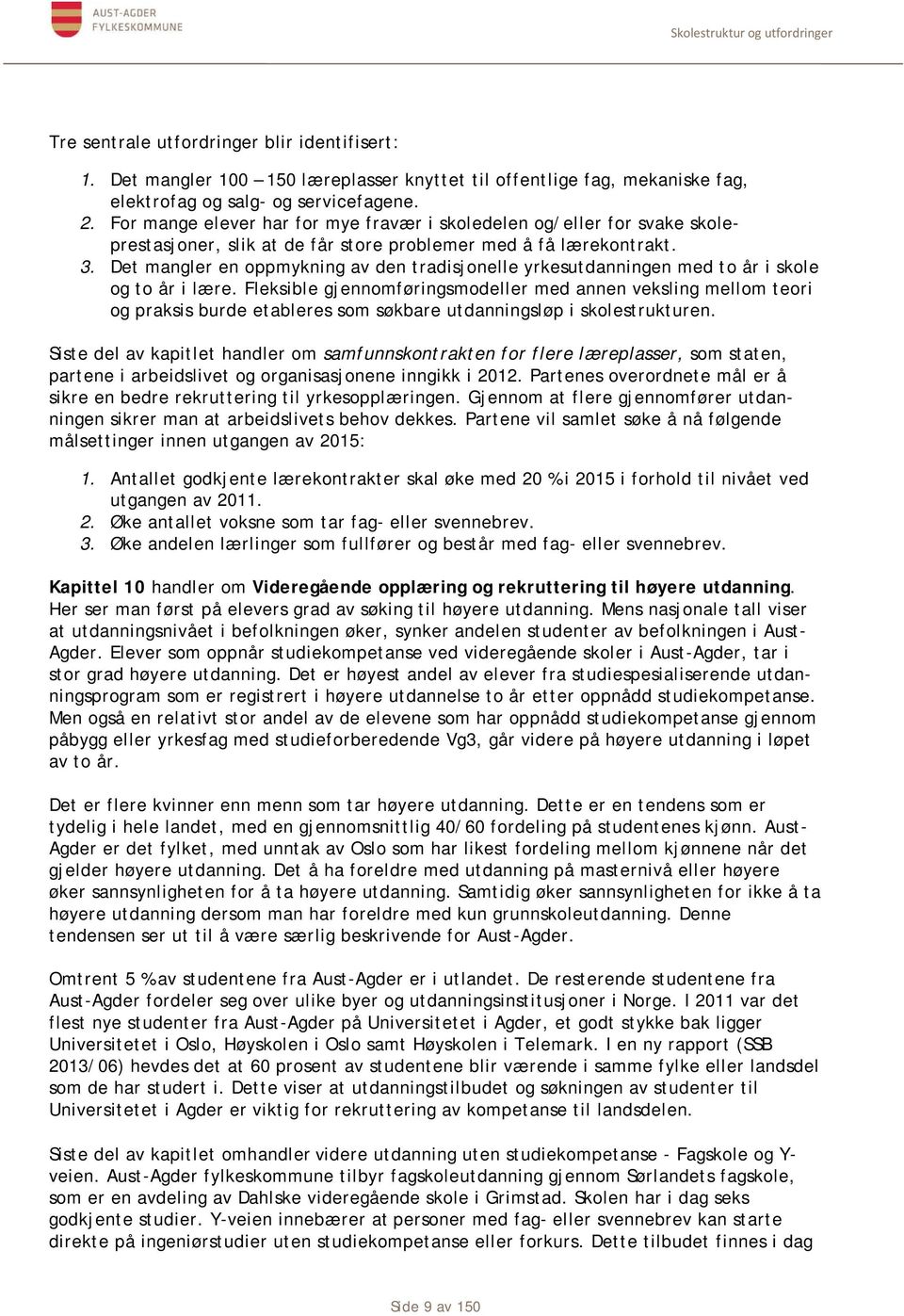 Det mangler en oppmykning av den tradisjonelle yrkesutdanningen med to år i skole og to år i lære.