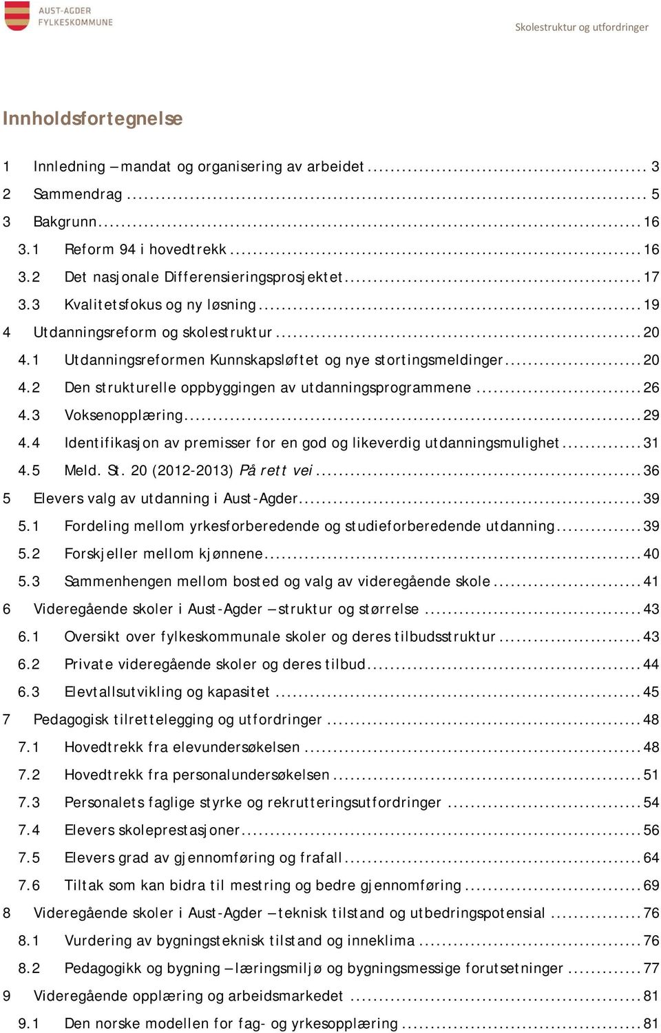 .. 26 4.3 Voksenopplæring... 29 4.4 Identifikasjon av premisser for en god og likeverdig utdanningsmulighet... 31 4.5 Meld. St. 20 (2012-2013) På rett vei... 36 5 Elevers valg av utdanning i Aust-Agder.