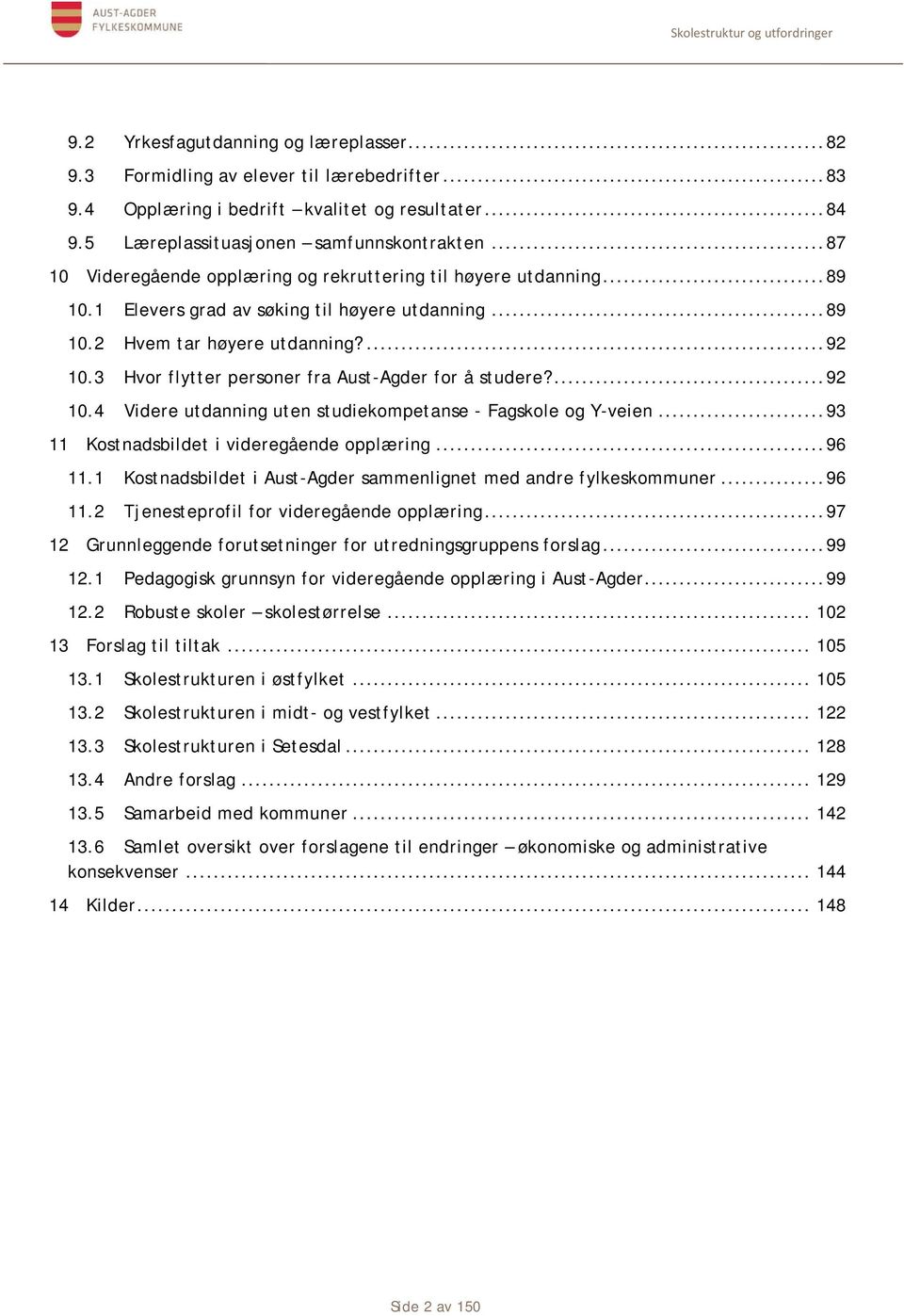 3 Hvor flytter personer fra Aust-Agder for å studere?... 92 10.4 Videre utdanning uten studiekompetanse - Fagskole og Y-veien... 93 11 Kostnadsbildet i videregående opplæring... 96 11.