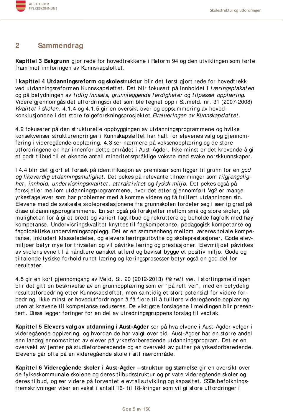 Det blir fokusert på innholdet i Læringsplakaten og på betydningen av tidlig innsats, grunnleggende ferdigheter og tilpasset opplæring. Videre gjennomgås det utfordringsbildet som ble tegnet opp i St.