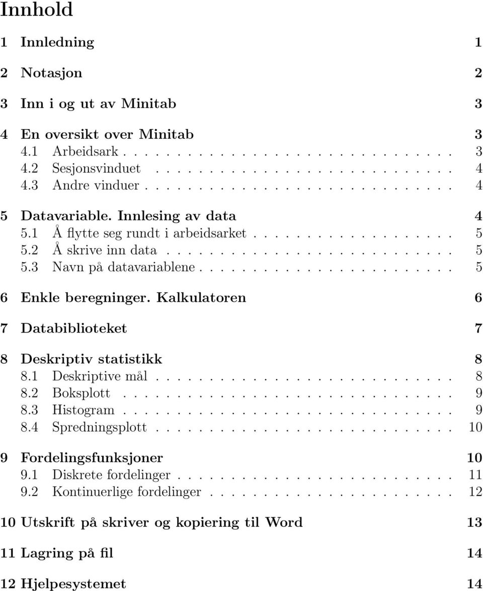 ....................... 5 6 Enkle beregninger. Kalkulatoren 6 7 Databiblioteket 7 8 Deskriptiv statistikk 8 8.1 Deskriptive mål............................ 8 8.2 Boksplott............................... 9 8.