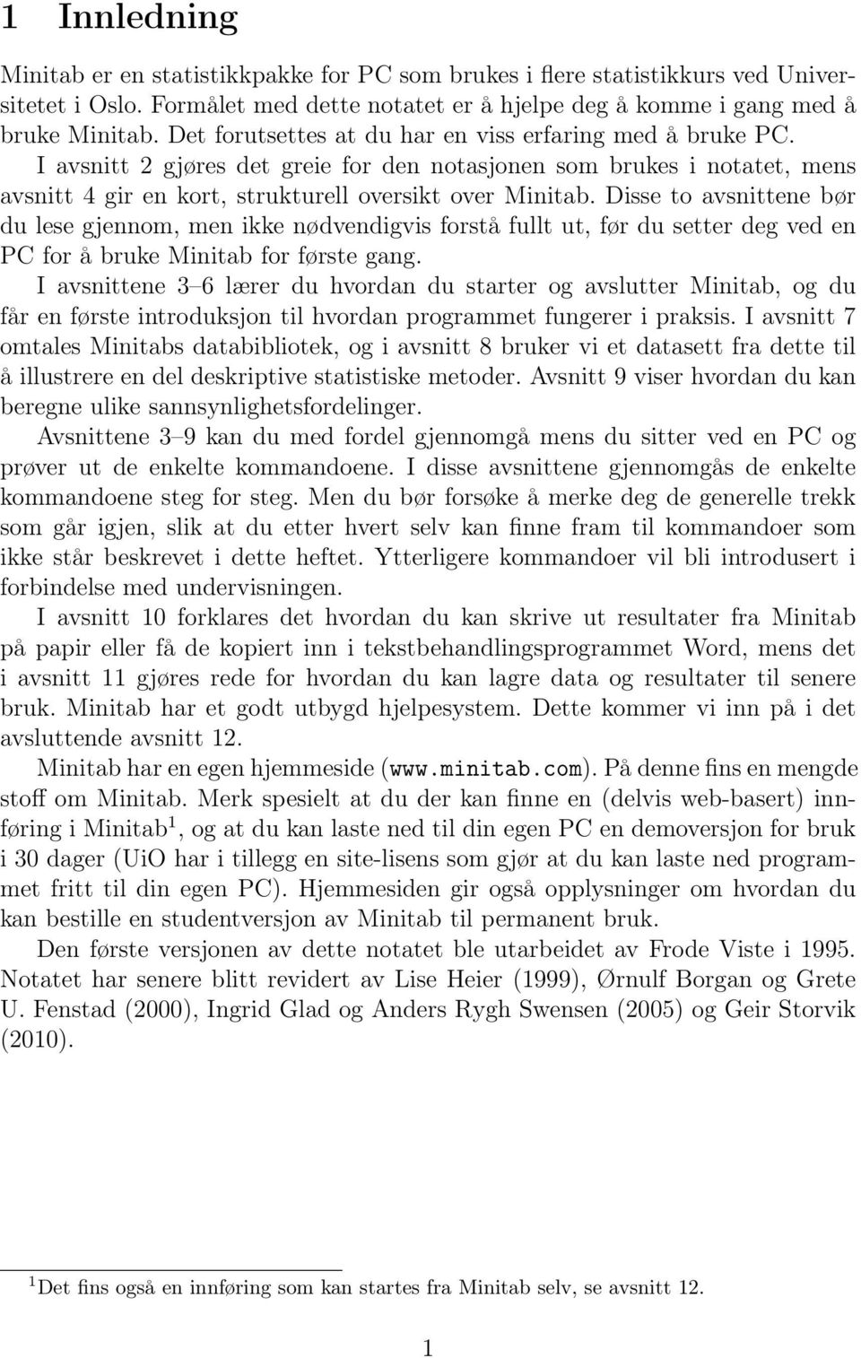 Disse to avsnittene bør du lese gjennom, men ikke nødvendigvis forstå fullt ut, før du setter deg ved en PC for å bruke Minitab for første gang.