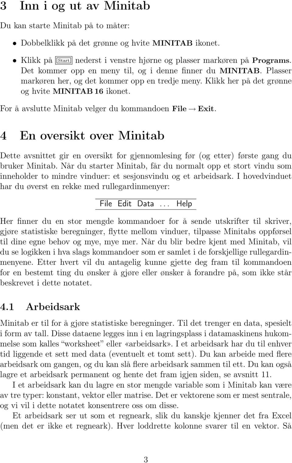For å avslutte Minitab velger du kommandoen File Exit. 4 En oversikt over Minitab Dette avsnittet gir en oversikt for gjennomlesing før (og etter) første gang du bruker Minitab.