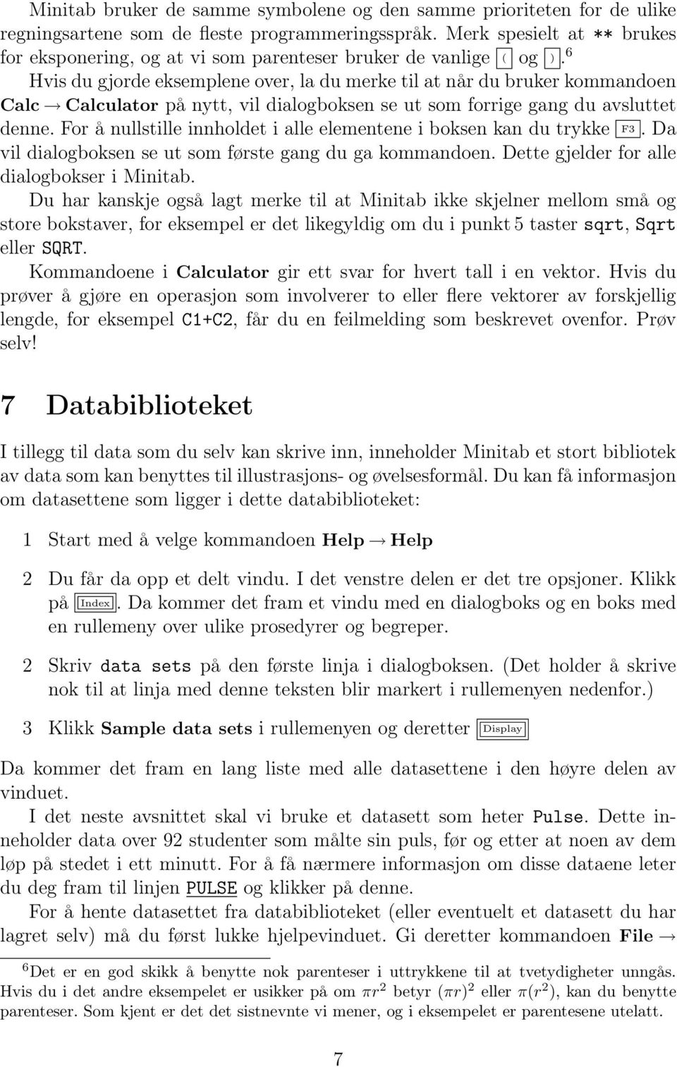 6 Hvis du gjorde eksemplene over, la du merke til at når du bruker kommandoen Calc Calculator på nytt, vil dialogboksen se ut som forrige gang du avsluttet denne.