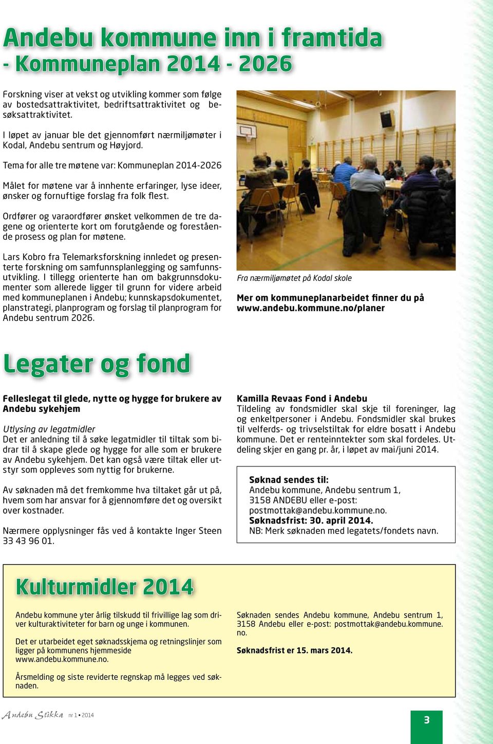 Tema for alle tre møtene var: Kommuneplan 2014-2026 Målet for møtene var å innhente erfaringer, lyse ideer, ønsker og fornuftige forslag fra folk flest.