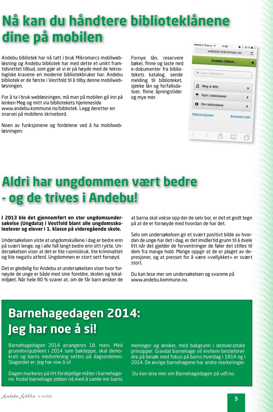 For å ta i bruk webløsningen, må man på mobilen gå inn på lenken Meg og mitt via bibliotekets hjemmeside www.andebu.kommune.no/bibliotek. Legg deretter en snarvei på mobilens skrivebord.