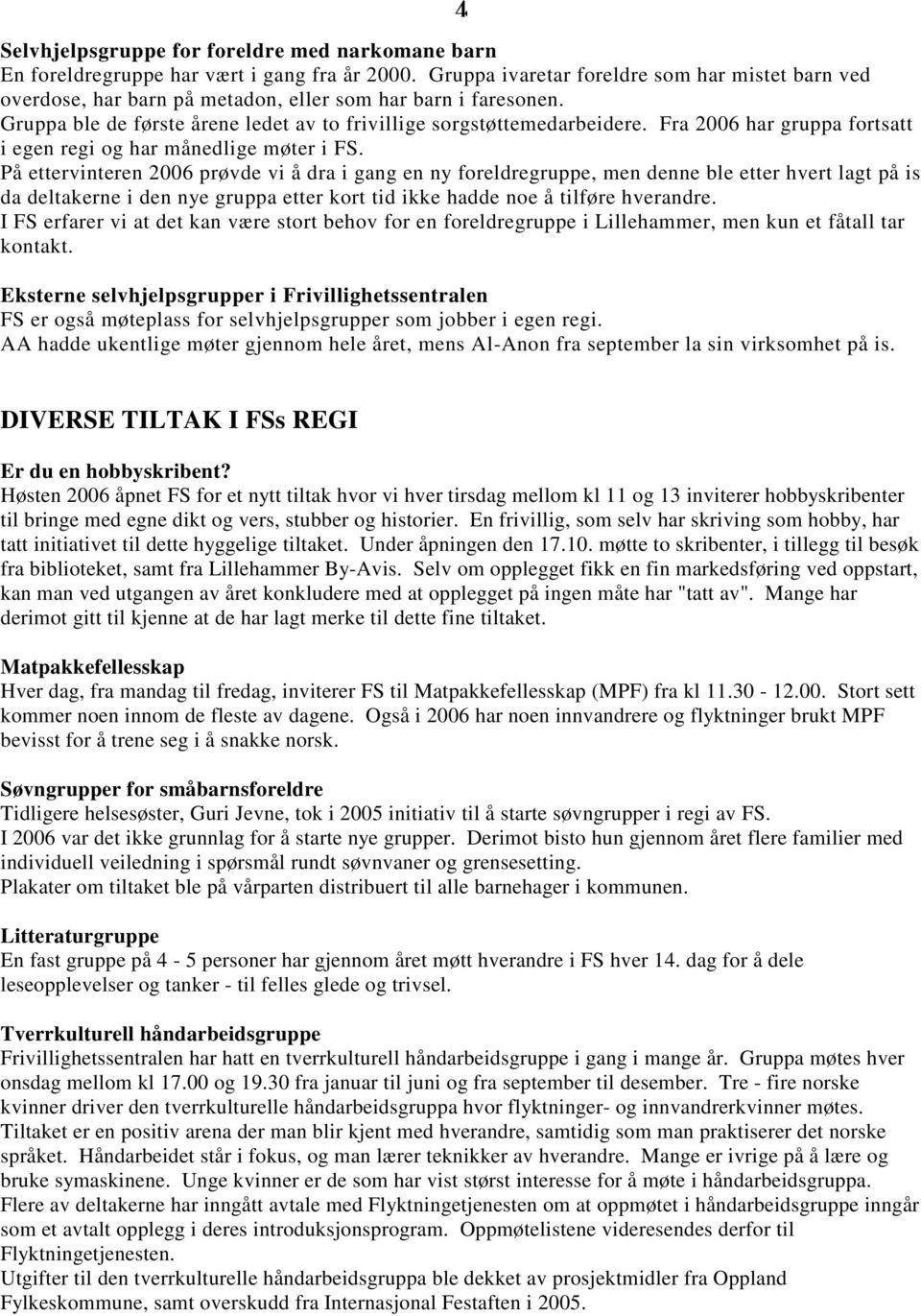 Fra 2006 har gruppa fortsatt i egen regi og har månedlige møter i FS.