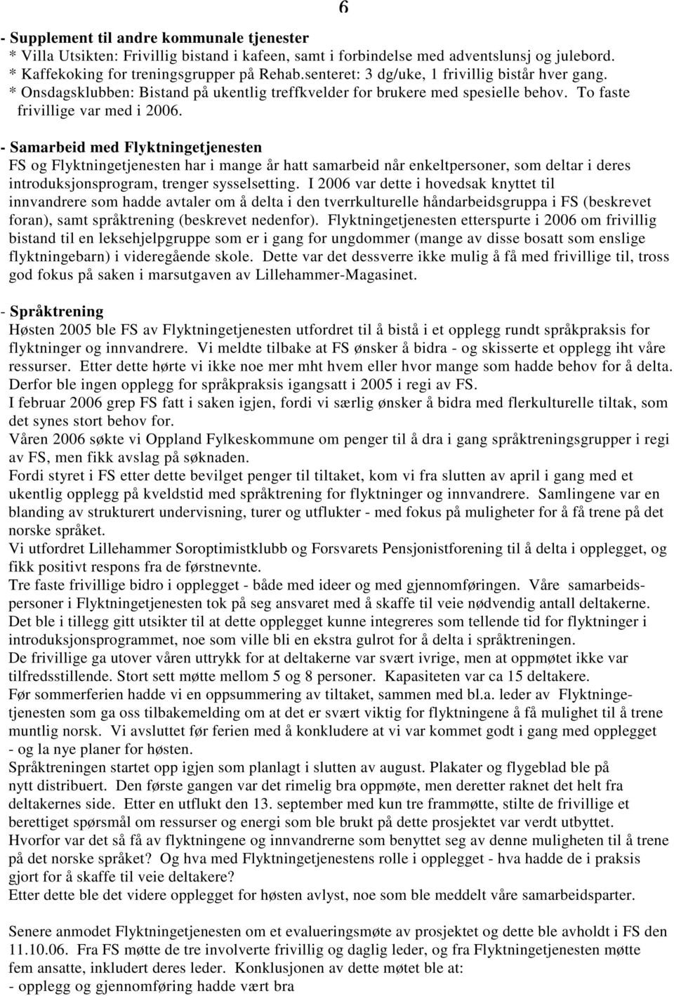 - Samarbeid med Flyktningetjenesten FS og Flyktningetjenesten har i mange år hatt samarbeid når enkeltpersoner, som deltar i deres introduksjonsprogram, trenger sysselsetting.