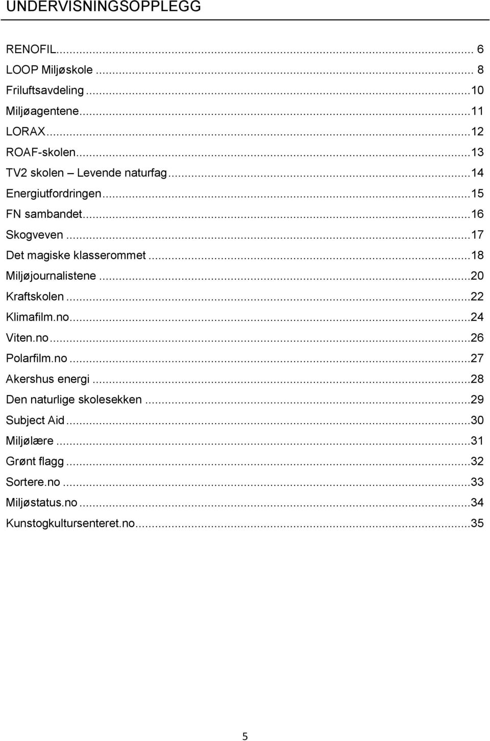 ..18 Miljøjournalistene...20 Kraftskolen...22 Klimafilm.no...24 Viten.no...26 Polarfilm.no...27 Akershus energi.