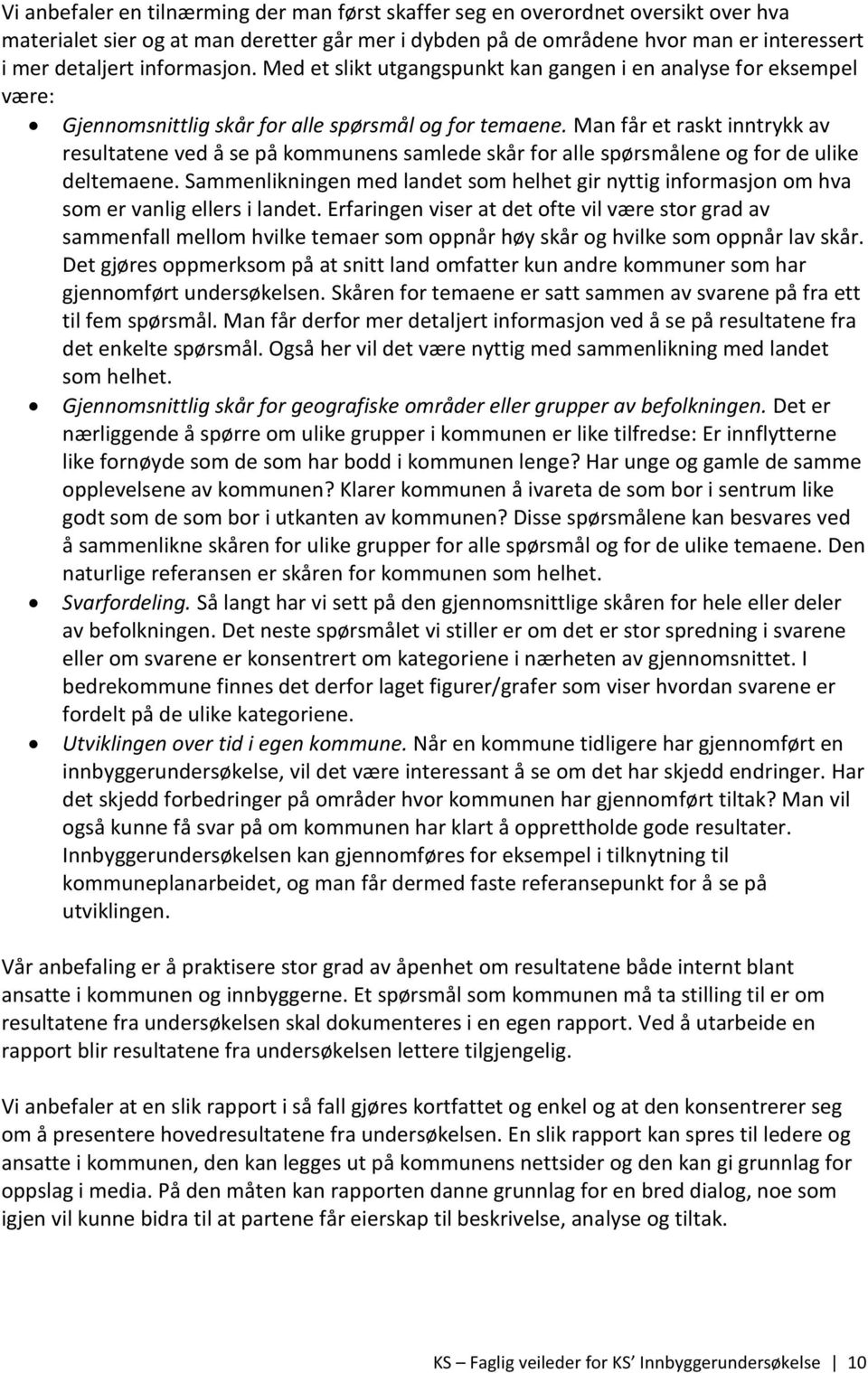 Man får et raskt inntrykk av resultatene ved å se på kommunens samlede skår for alle spørsmålene og for de ulike deltemaene.