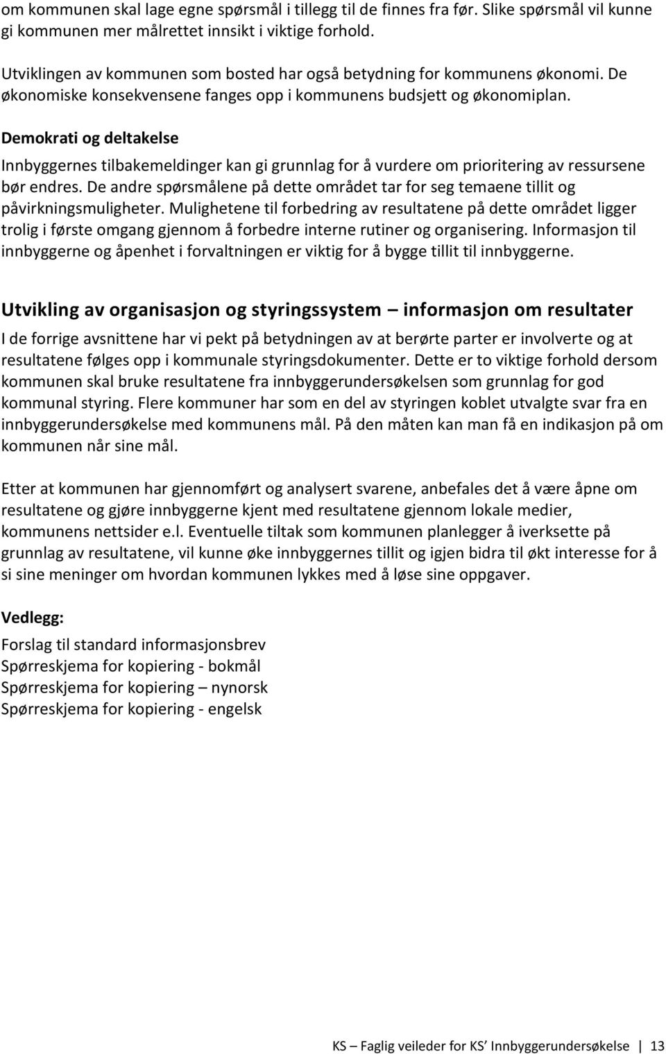 Demokrati og deltakelse Innbyggernes tilbakemeldinger kan gi grunnlag for å vurdere om prioritering av ressursene bør endres.