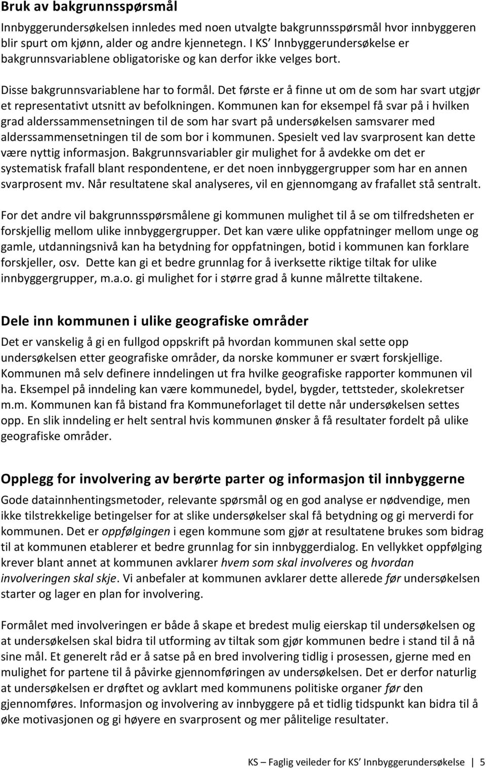 Det første er å finne ut om de som har svart utgjør et representativt utsnitt av befolkningen.