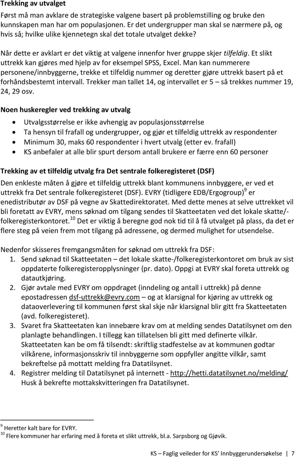 Et slikt uttrekk kan gjøres med hjelp av for eksempel SPSS, Excel. Man kan nummerere personene/innbyggerne, trekke et tilfeldig nummer og deretter gjøre uttrekk basert på et forhåndsbestemt intervall.