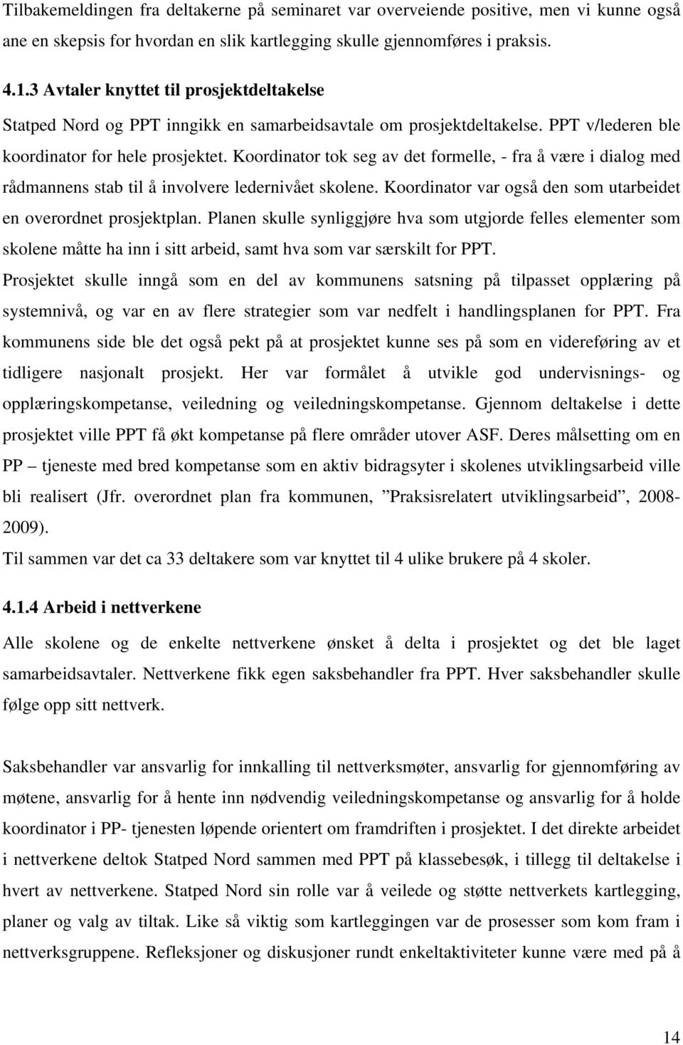 Koordinator tok seg av det formelle, - fra å være i dialog med rådmannens stab til å involvere ledernivået skolene. Koordinator var også den som utarbeidet en overordnet prosjektplan.