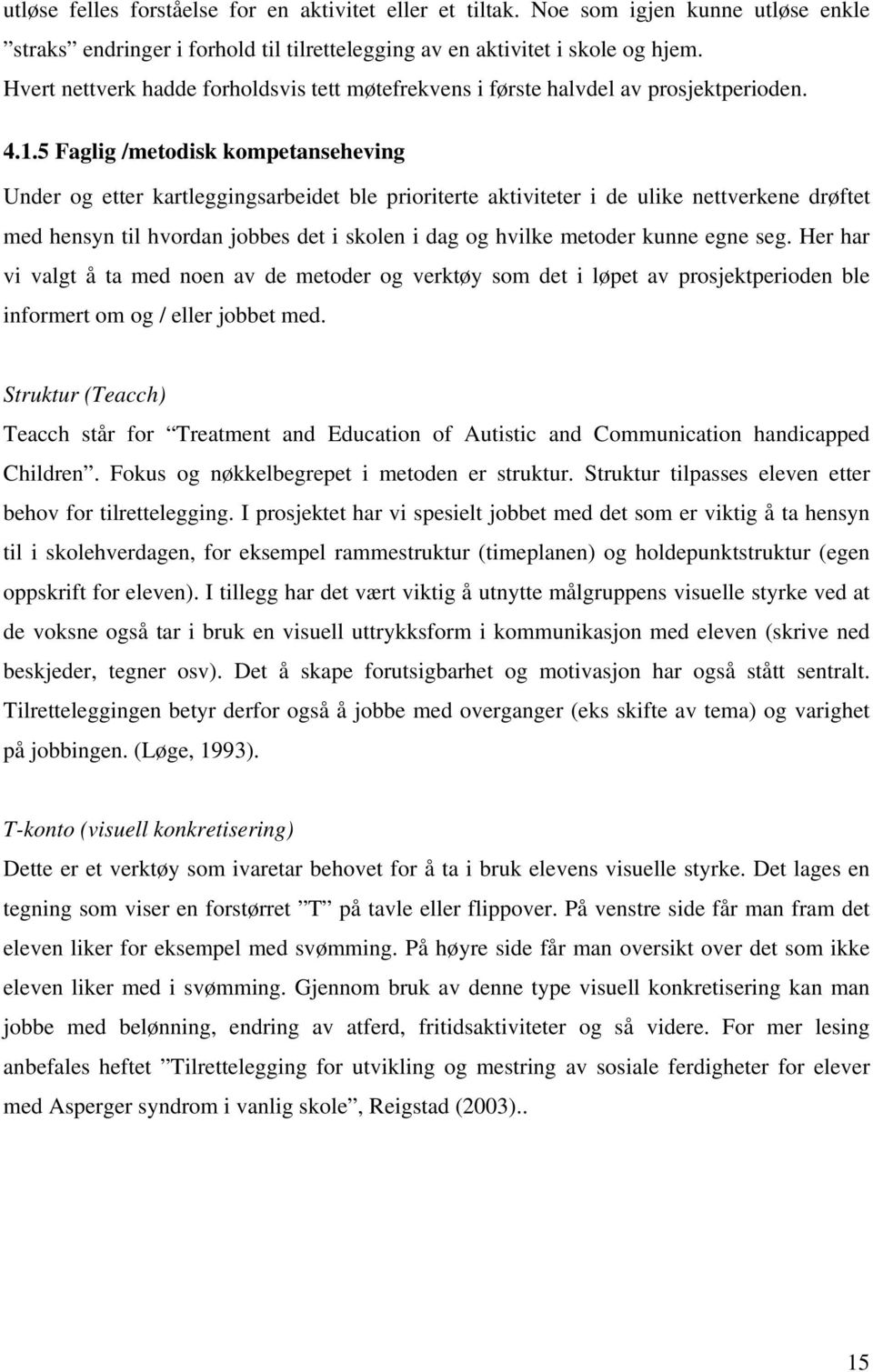 5 Faglig /metodisk kompetanseheving Under og etter kartleggingsarbeidet ble prioriterte aktiviteter i de ulike nettverkene drøftet med hensyn til hvordan jobbes det i skolen i dag og hvilke metoder